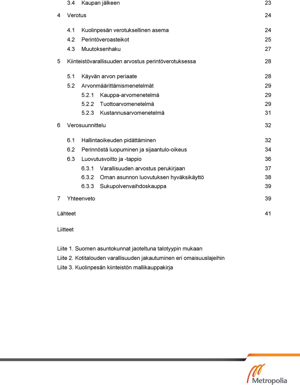 1 Hallintaoikeuden pidättäminen 32 6.2 Perinnöstä luopuminen ja sijaantulo-oikeus 34 6.3 Luovutusvoitto ja -tappio 36 6.3.1 Varallisuuden arvostus perukirjaan 37 6.3.2 Oman asunnon luovutuksen hyväksikäyttö 38 6.