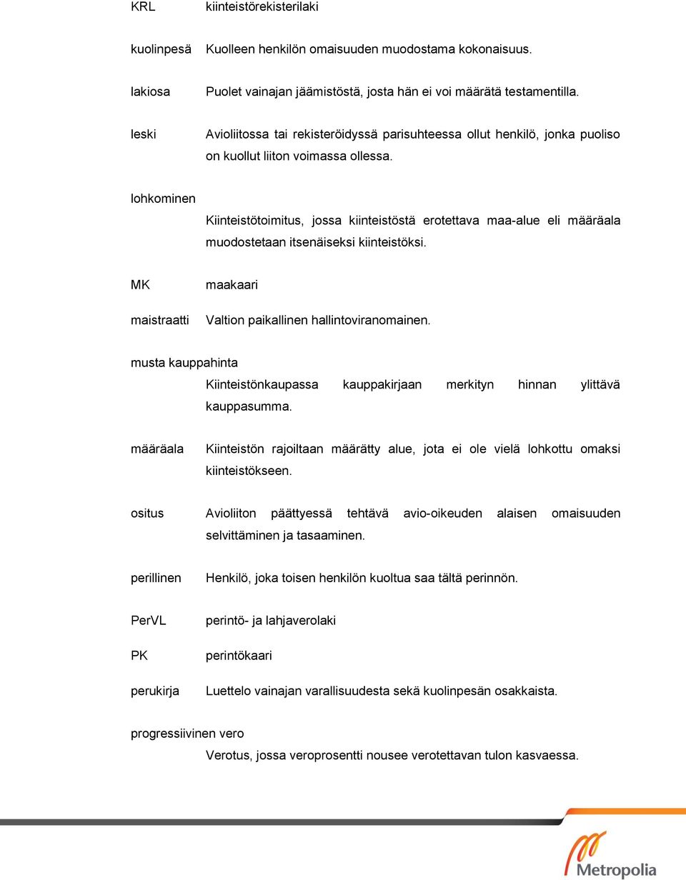 lohkominen Kiinteistötoimitus, jossa kiinteistöstä erotettava maa-alue eli määräala muodostetaan itsenäiseksi kiinteistöksi. MK maistraatti maakaari Valtion paikallinen hallintoviranomainen.