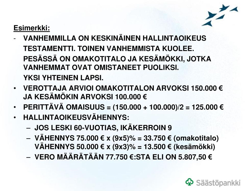 VEROTTAJA ARVIOI OMAKOTITALON ARVOKSI 150.000 JA KESÄMÖKIN ARVOKSI 100.000 PERITTÄVÄ OMAISUUS = (150.000 + 100.000)/2 = 125.