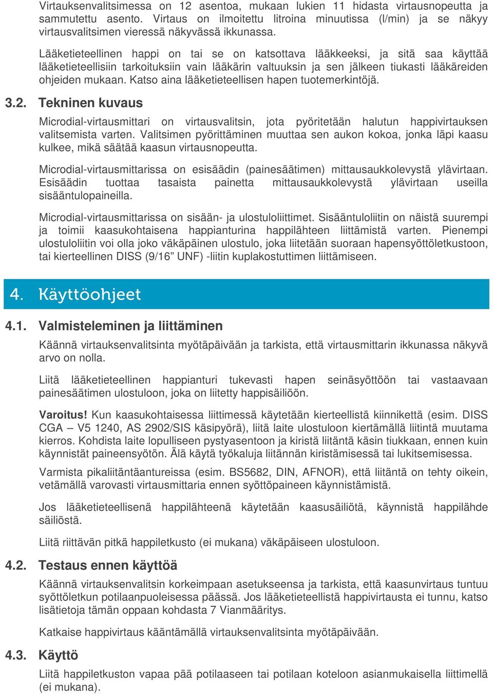 Lääketieteellinen happi on tai se on katsottava lääkkeeksi, ja sitä saa käyttää lääketieteellisiin tarkoituksiin vain lääkärin valtuuksin ja sen jälkeen tiukasti lääkäreiden ohjeiden mukaan.