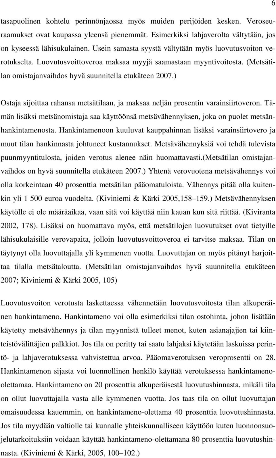 ) Ostaja sijoittaa rahansa metsätilaan, ja maksaa neljän prosentin varainsiirtoveron. Tämän lisäksi metsänomistaja saa käyttöönsä metsävähennyksen, joka on puolet metsänhankintamenosta.