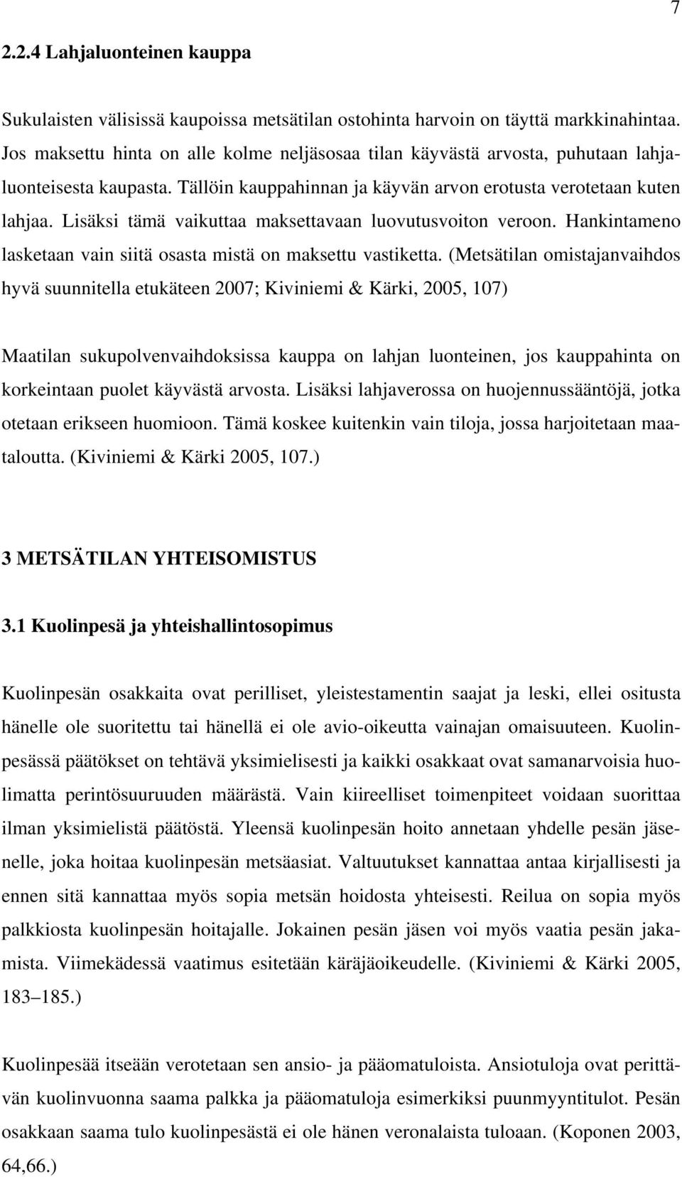 Lisäksi tämä vaikuttaa maksettavaan luovutusvoiton veroon. Hankintameno lasketaan vain siitä osasta mistä on maksettu vastiketta.