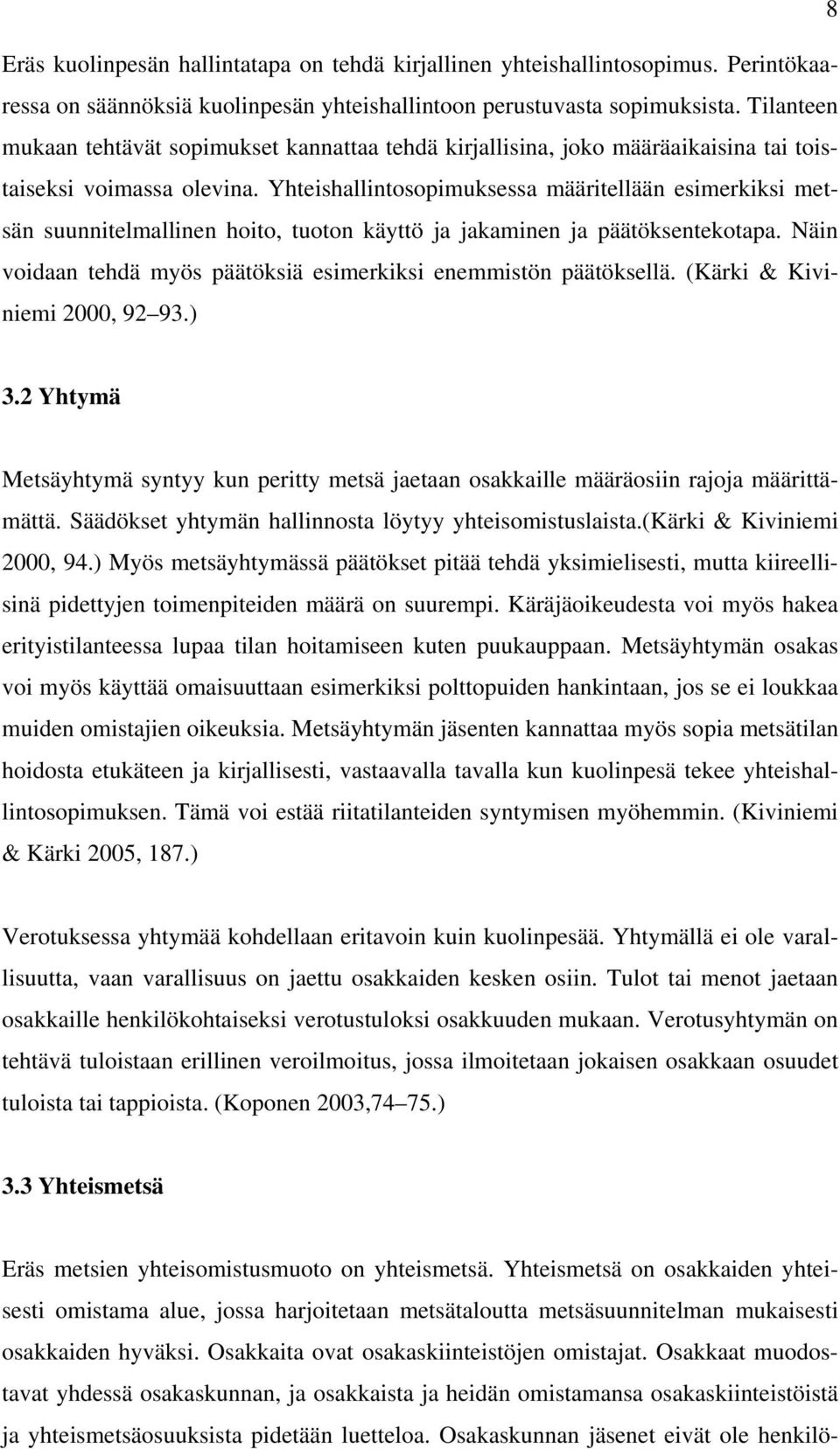 Yhteishallintosopimuksessa määritellään esimerkiksi metsän suunnitelmallinen hoito, tuoton käyttö ja jakaminen ja päätöksentekotapa.