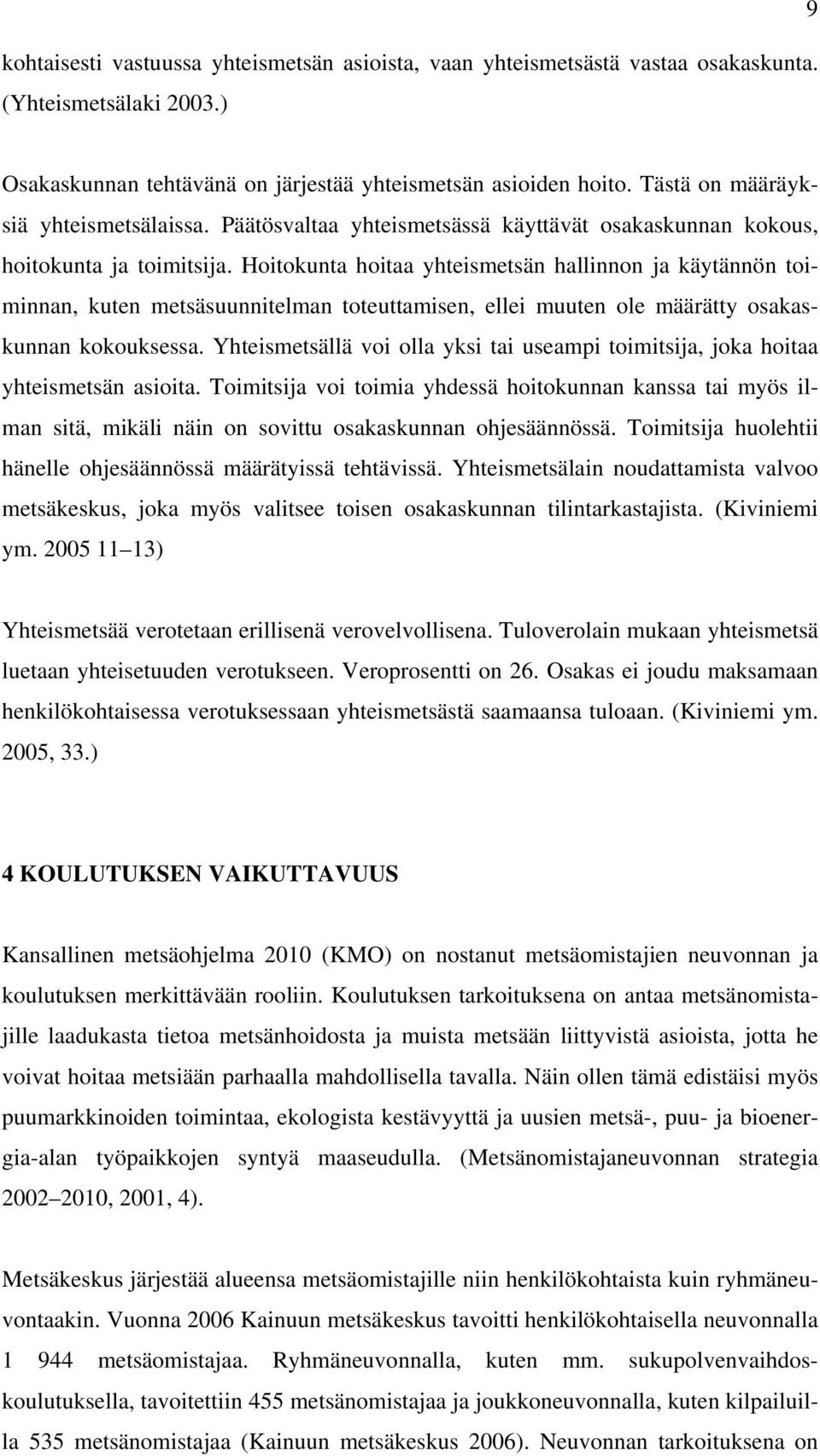 Hoitokunta hoitaa yhteismetsän hallinnon ja käytännön toiminnan, kuten metsäsuunnitelman toteuttamisen, ellei muuten ole määrätty osakaskunnan kokouksessa.