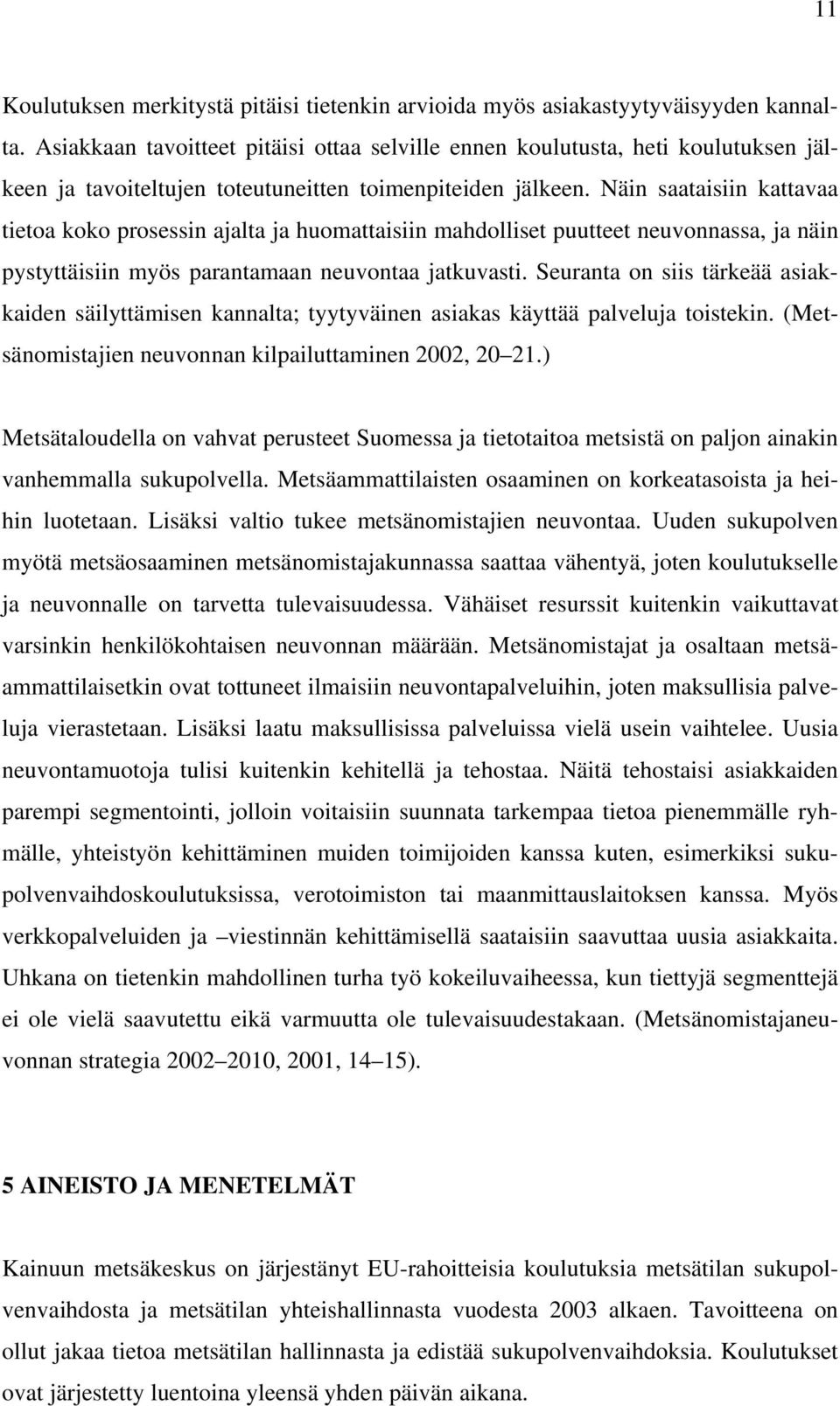 Näin saataisiin kattavaa tietoa koko prosessin ajalta ja huomattaisiin mahdolliset puutteet neuvonnassa, ja näin pystyttäisiin myös parantamaan neuvontaa jatkuvasti.