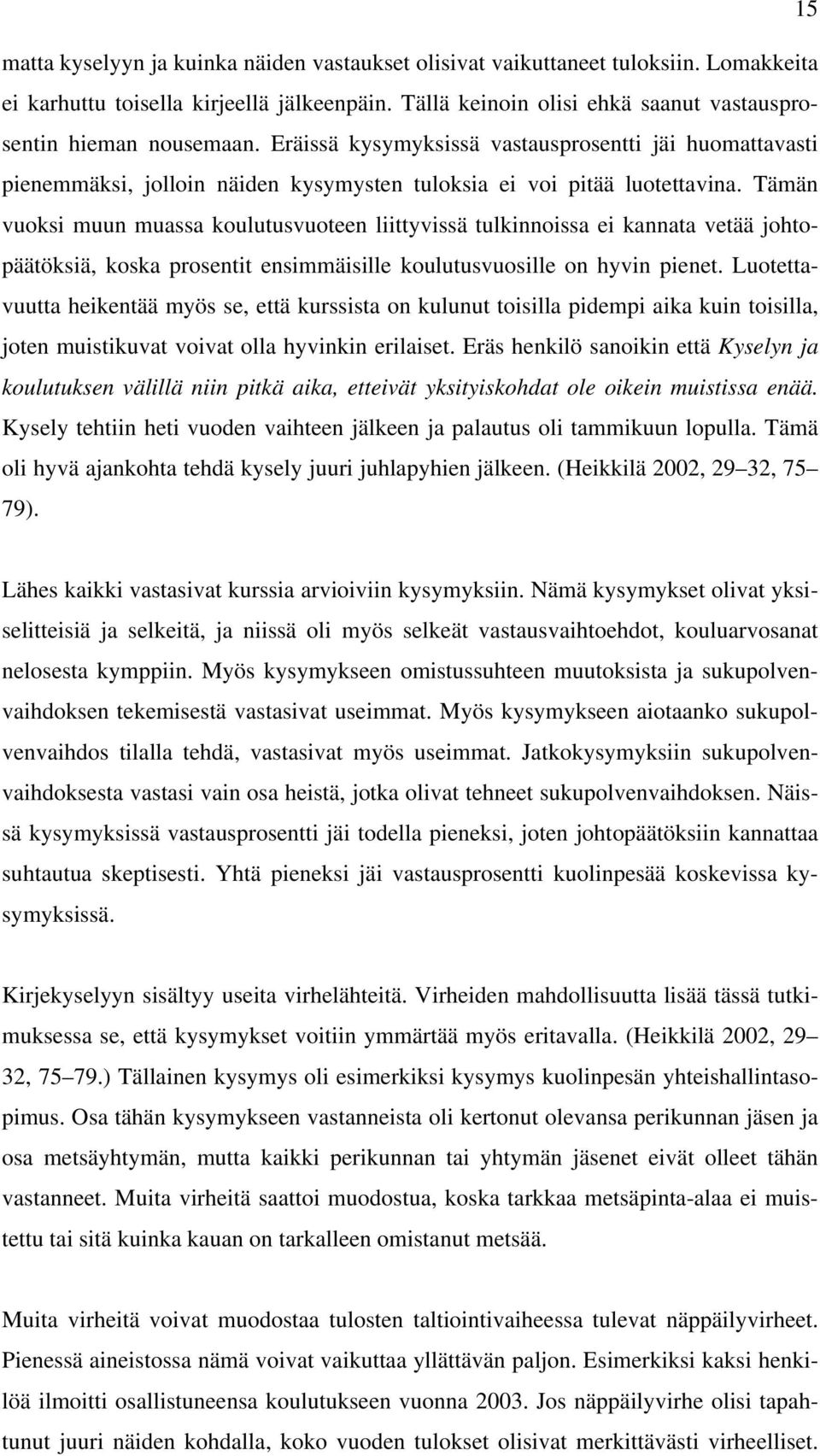 Tämän vuoksi muun muassa koulutusvuoteen liittyvissä tulkinnoissa ei kannata vetää johtopäätöksiä, koska prosentit ensimmäisille koulutusvuosille on hyvin pienet.