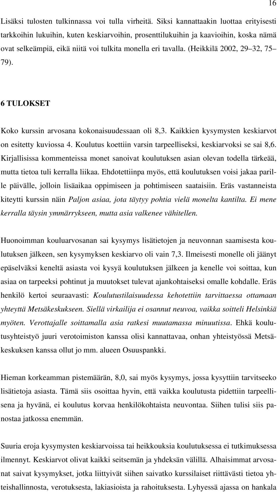 (Heikkilä 2002, 29 32, 75 79). 6 TULOKSET Koko kurssin arvosana kokonaisuudessaan oli 8,3. Kaikkien kysymysten keskiarvot on esitetty kuviossa 4.