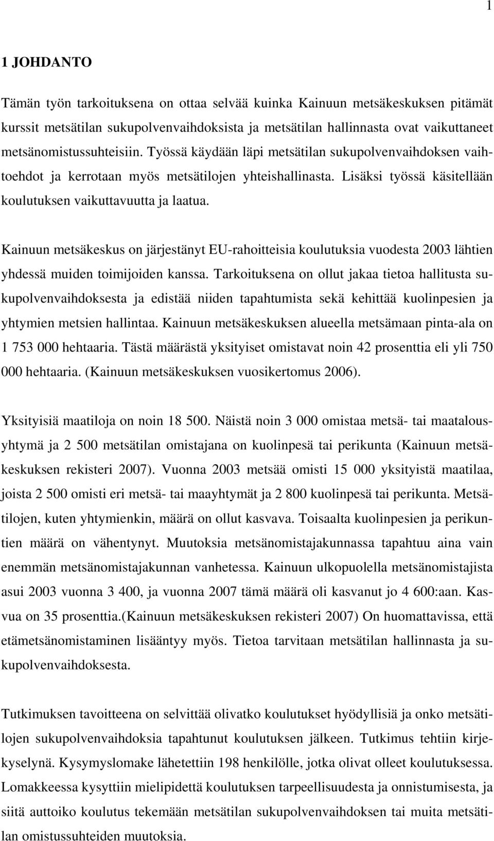 Lisäksi työssä käsitellään koulutuksen vaikuttavuutta ja laatua. Kainuun metsäkeskus on järjestänyt EU-rahoitteisia koulutuksia vuodesta 2003 lähtien yhdessä muiden toimijoiden kanssa.