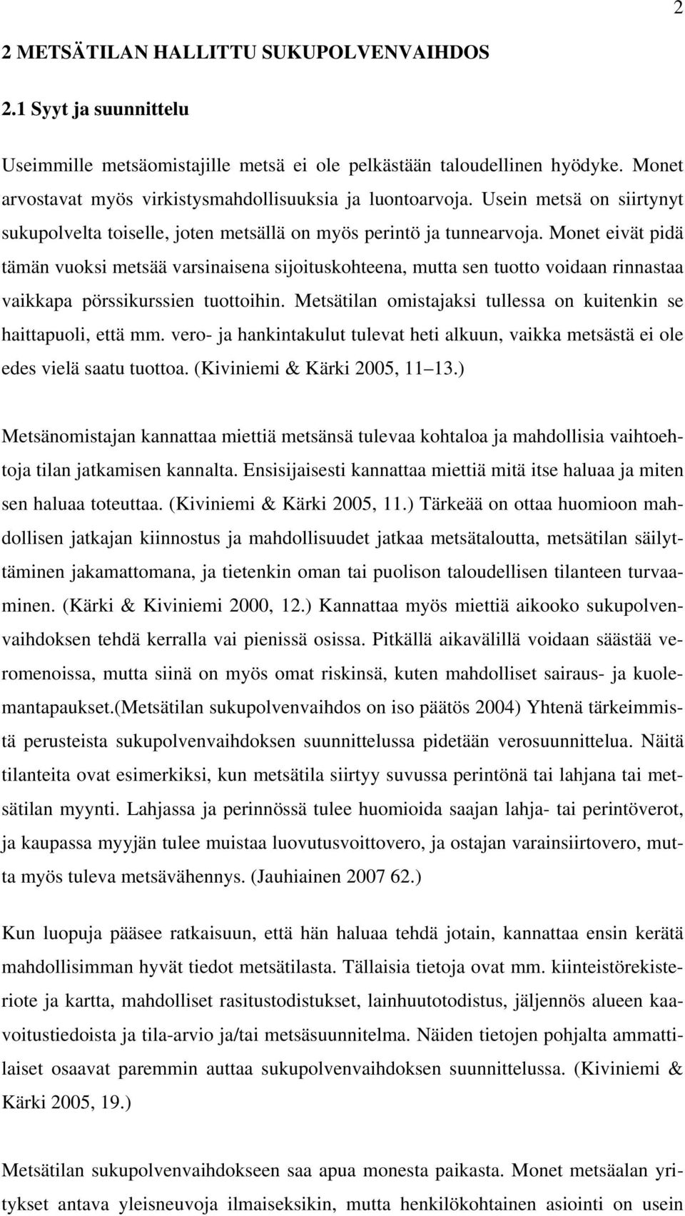 Monet eivät pidä tämän vuoksi metsää varsinaisena sijoituskohteena, mutta sen tuotto voidaan rinnastaa vaikkapa pörssikurssien tuottoihin.