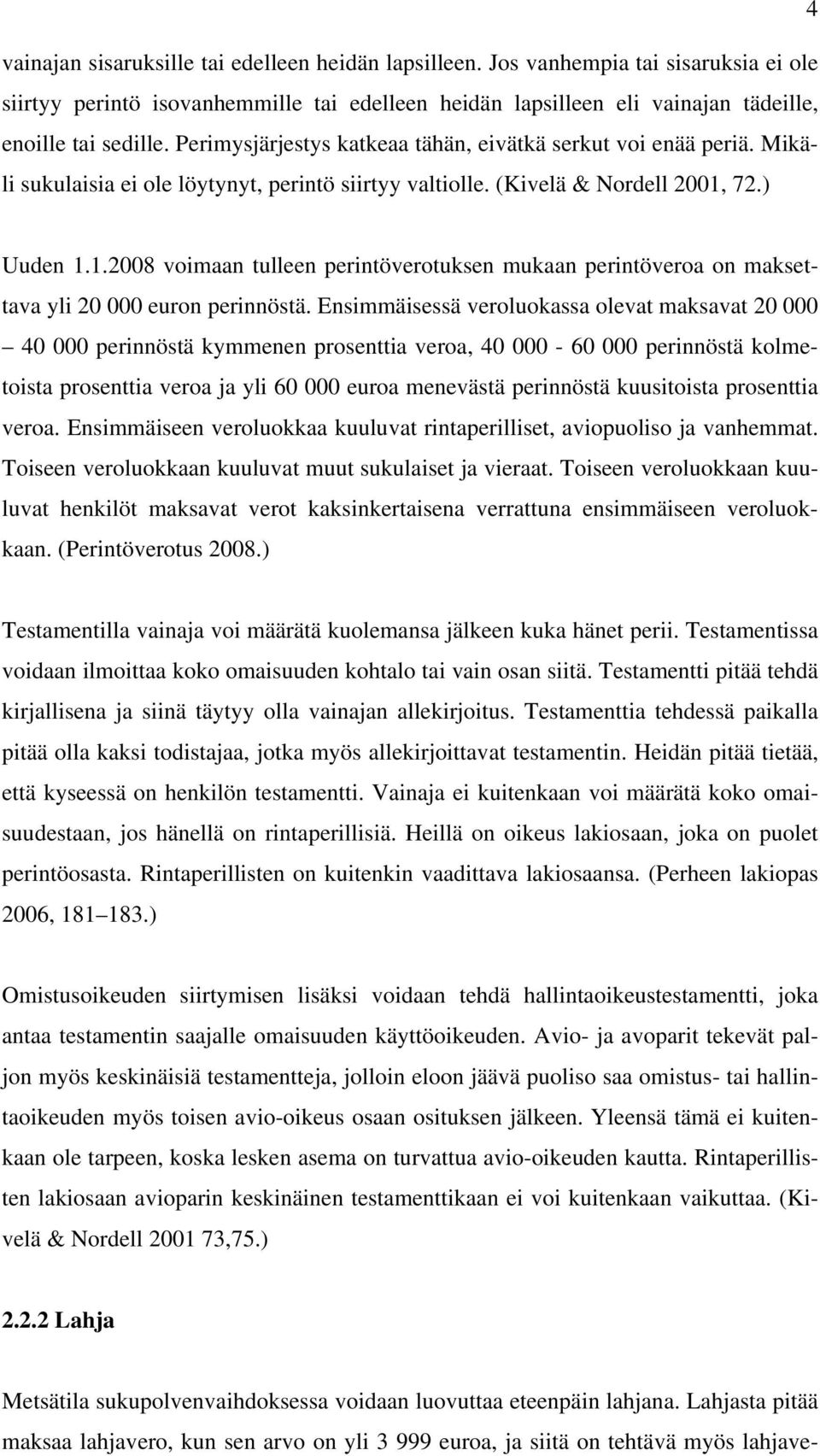 72.) Uuden 1.1.2008 voimaan tulleen perintöverotuksen mukaan perintöveroa on maksettava yli 20 000 euron perinnöstä.