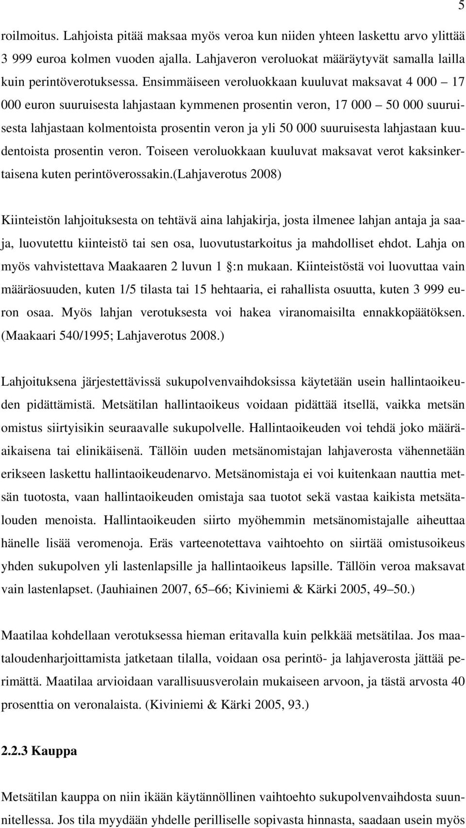 suuruisesta lahjastaan kuudentoista prosentin veron. Toiseen veroluokkaan kuuluvat maksavat verot kaksinkertaisena kuten perintöverossakin.