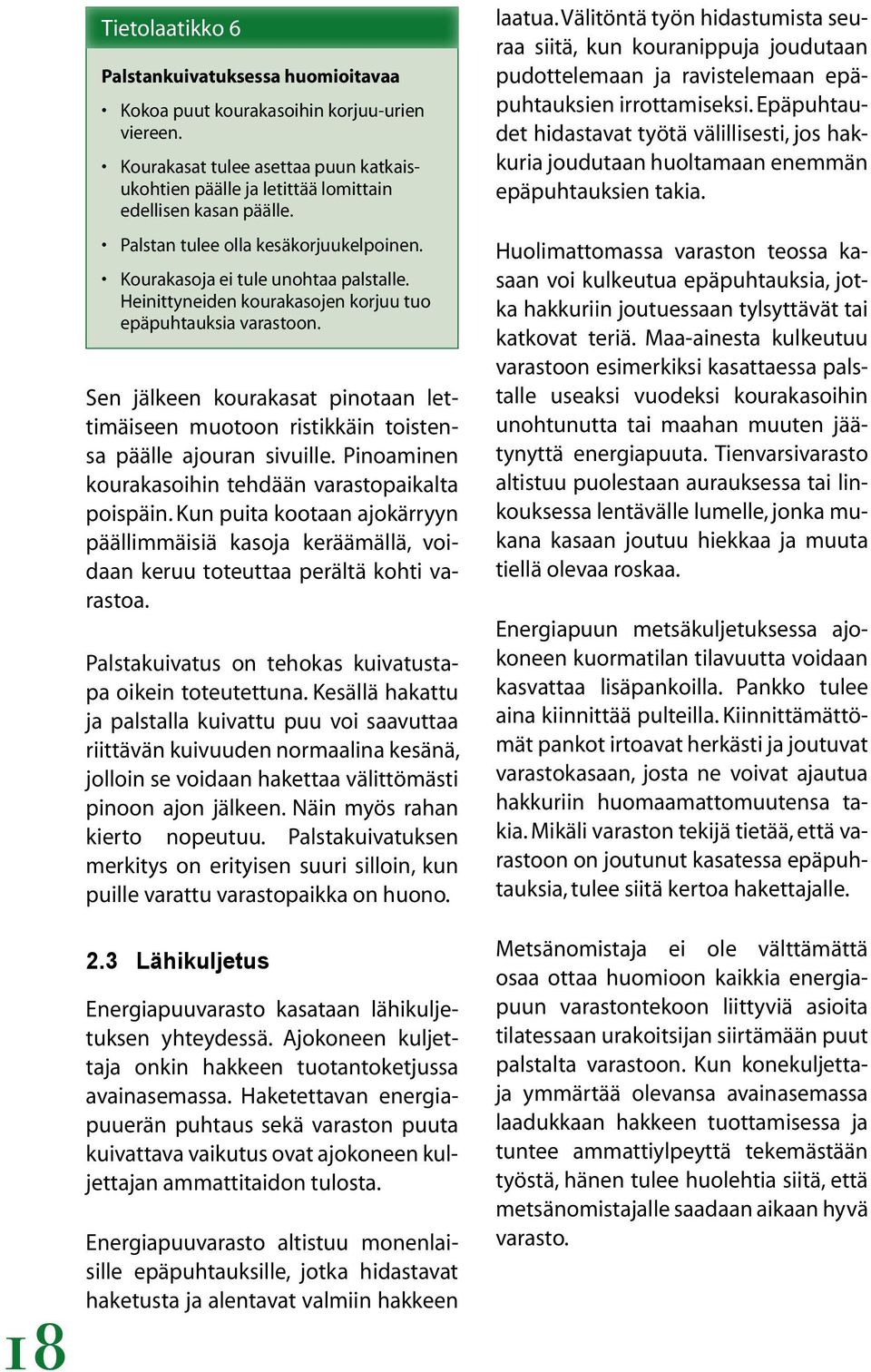 Sen jälkeen kourakasat pinotaan lettimäiseen muotoon ristikkäin toistensa päälle ajouran sivuille. Pinoaminen kourakasoihin tehdään varastopaikalta poispäin.