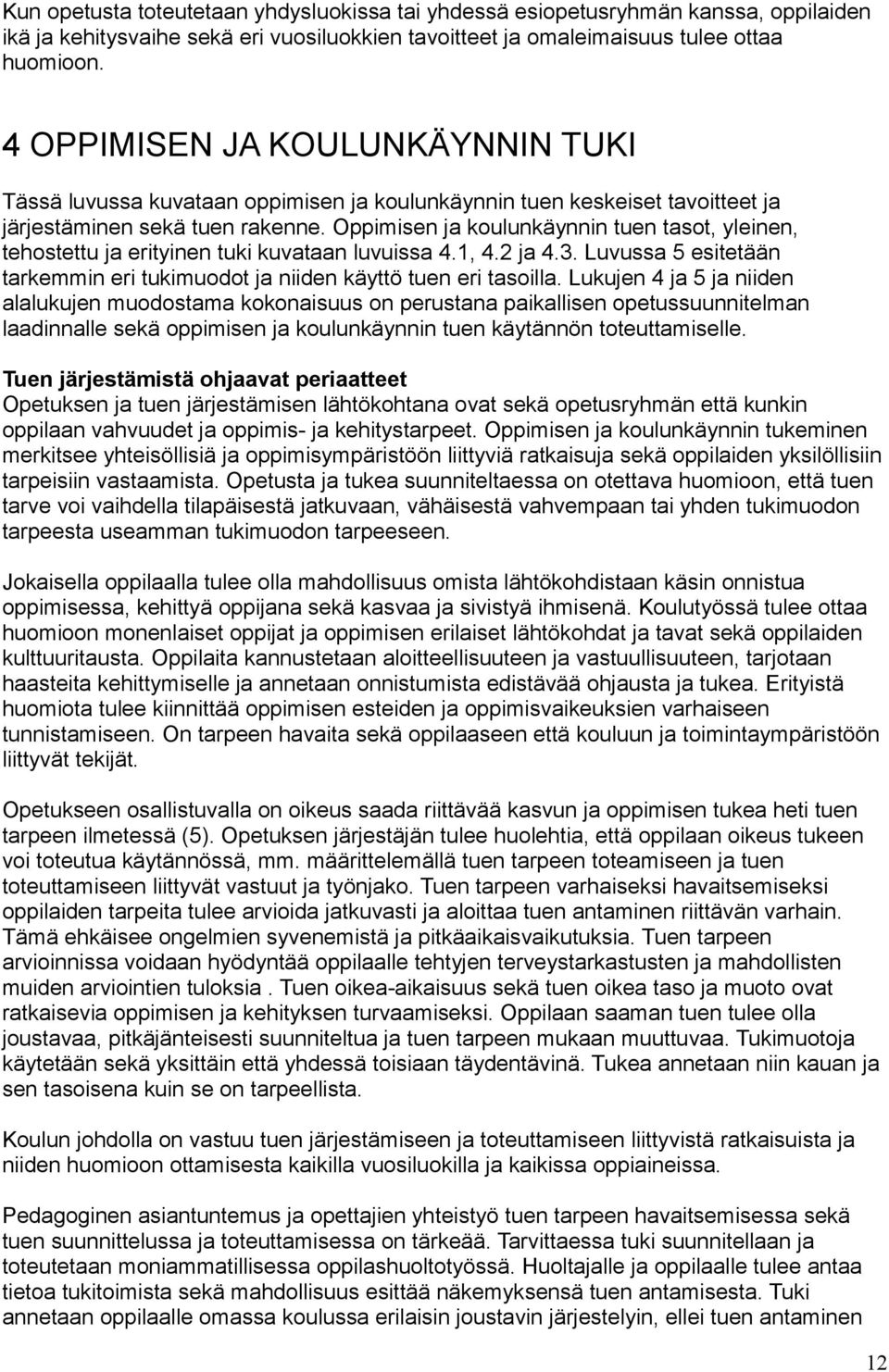 Oppimisen ja koulunkäynnin tuen tasot, yleinen, tehostettu ja erityinen tuki kuvataan luvuissa 4.1, 4.2 ja 4.3. Luvussa 5 esitetään tarkemmin eri tukimuodot ja niiden käyttö tuen eri tasoilla.