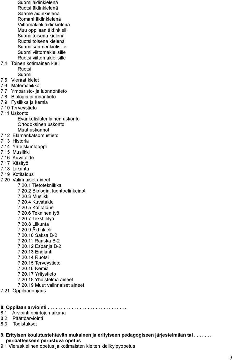 9 Fysiikka ja kemia 7.10 Terveystieto 7.11 Uskonto Evankelisluterilainen uskonto Ortodoksinen uskonto Muut uskonnot 7.12 Elämänkatsomustieto 7.13 Historia 7.14 Yhteiskuntaoppi 7.15 Musiikki 7.