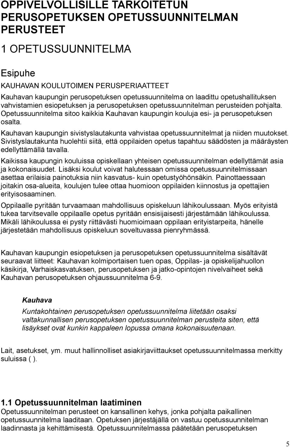 Opetussuunnitelma sitoo kaikkia Kauhavan kaupungin kouluja esi- ja perusopetuksen osalta. Kauhavan kaupungin sivistyslautakunta vahvistaa opetussuunnitelmat ja niiden muutokset.