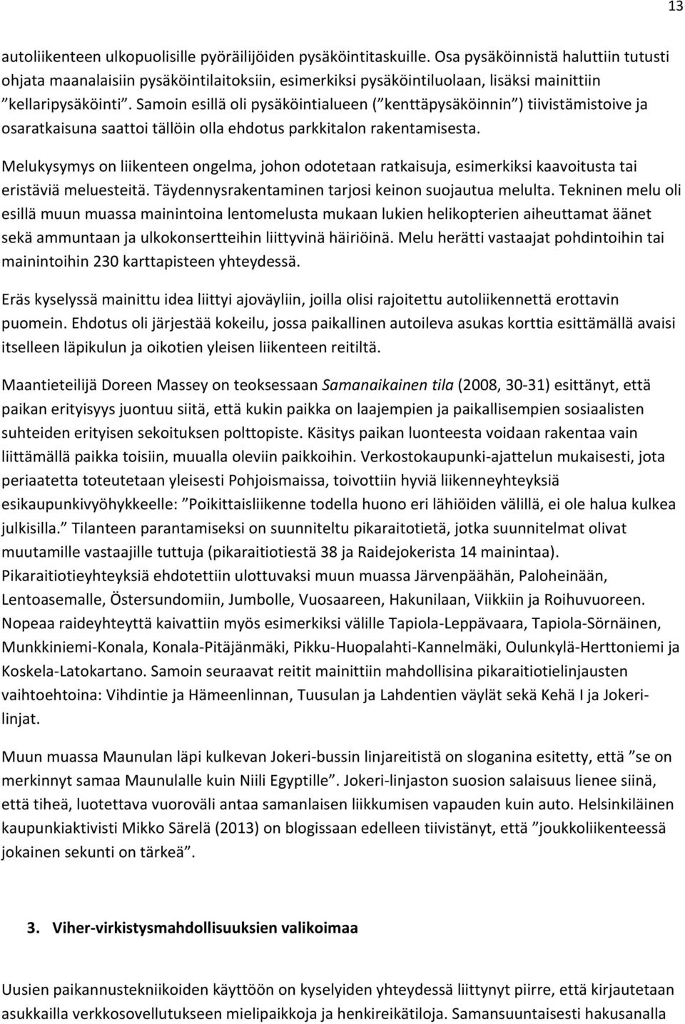 Samoin esillä oli pysäköintialueen ( kenttäpysäköinnin ) tiivistämistoive ja osaratkaisuna saattoi tällöin olla ehdotus parkkitalon rakentamisesta.