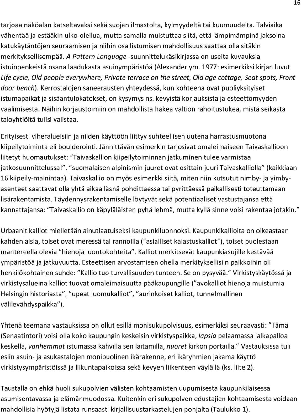 merkityksellisempää. A Pattern Language suunnittelukäsikirjassa on useita kuvauksia istuinpenkeistä osana laadukasta asuinympäristöä (Alexander ym.