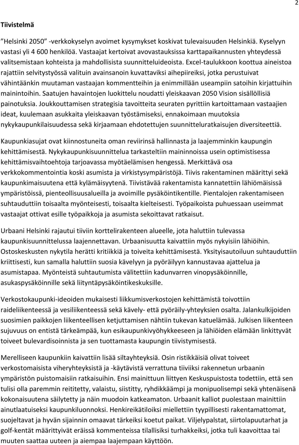 Excel taulukkoon koottua aineistoa rajattiin selvitystyössä valituin avainsanoin kuvattaviksi aihepiireiksi, jotka perustuivat vähintäänkin muutaman vastaajan kommentteihin ja enimmillään useampiin