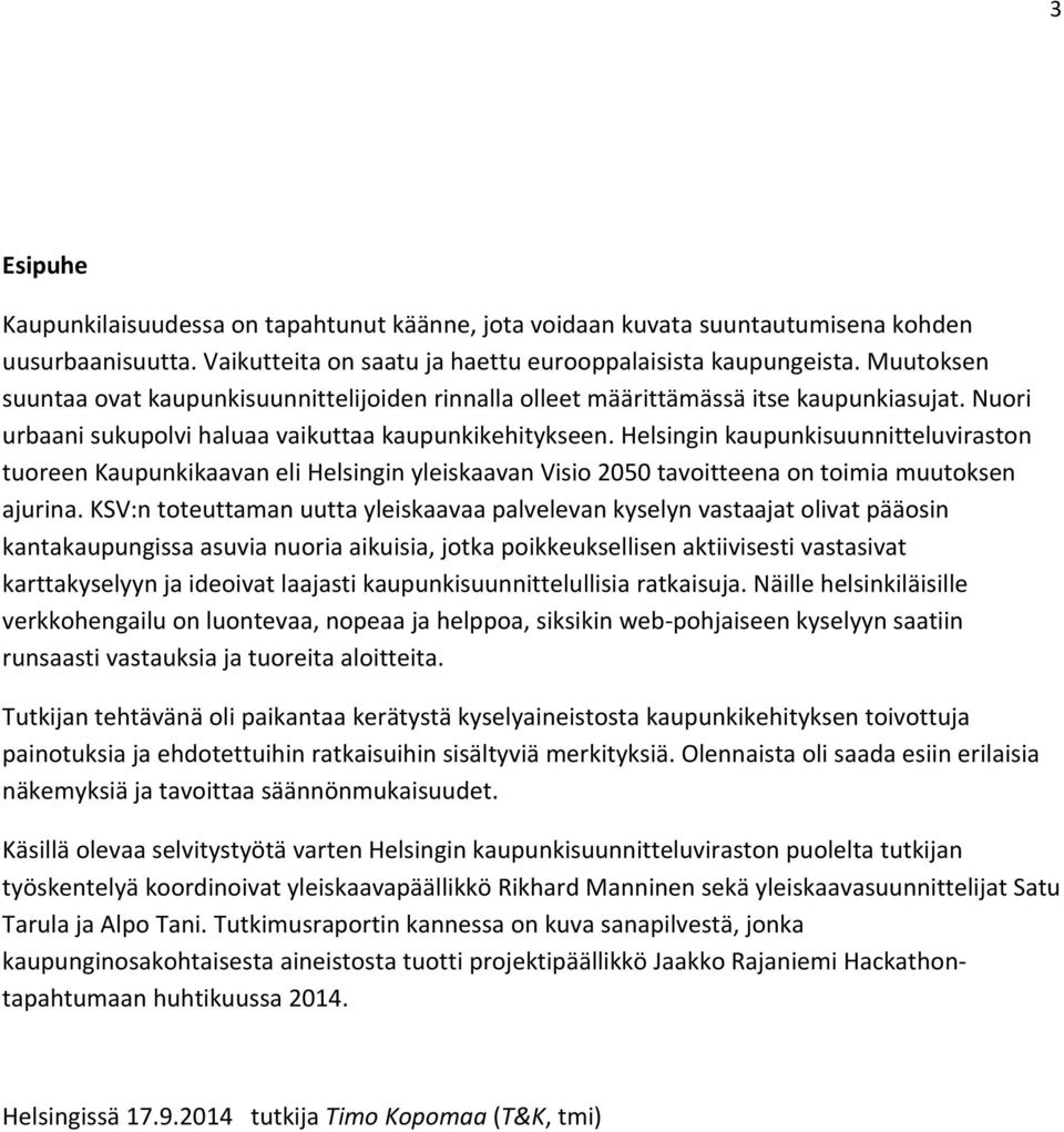 Helsingin kaupunkisuunnitteluviraston tuoreen Kaupunkikaavan eli Helsingin yleiskaavan Visio 2050 tavoitteena on toimia muutoksen ajurina.