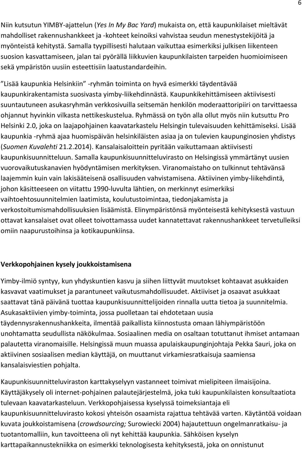 Samalla tyypillisesti halutaan vaikuttaa esimerkiksi julkisen liikenteen suosion kasvattamiseen, jalan tai pyörällä liikkuvien kaupunkilaisten tarpeiden huomioimiseen sekä ympäristön uusiin