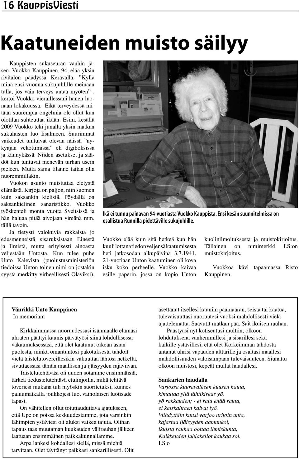 Eikä terveydessä mitään suurempia ongelmia ole ollut kun olotilan suhteuttaa ikään. Esim. kesällä 2009 Vuokko teki junalla yksin matkan sukulaisten luo Iisalmeen.