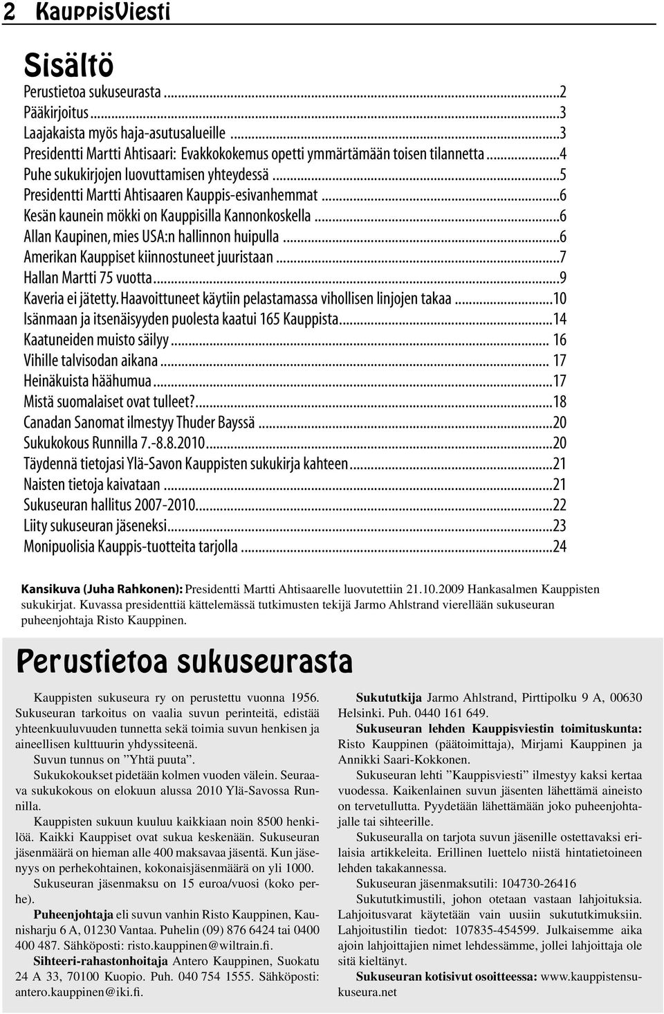 ..6 Allan Kaupinen, mies USA:n hallinnon huipulla...6 Amerikan Kauppiset kiinnostuneet juuristaan...7 Hallan Martti 75 vuotta...9 Kaveria ei jätetty.