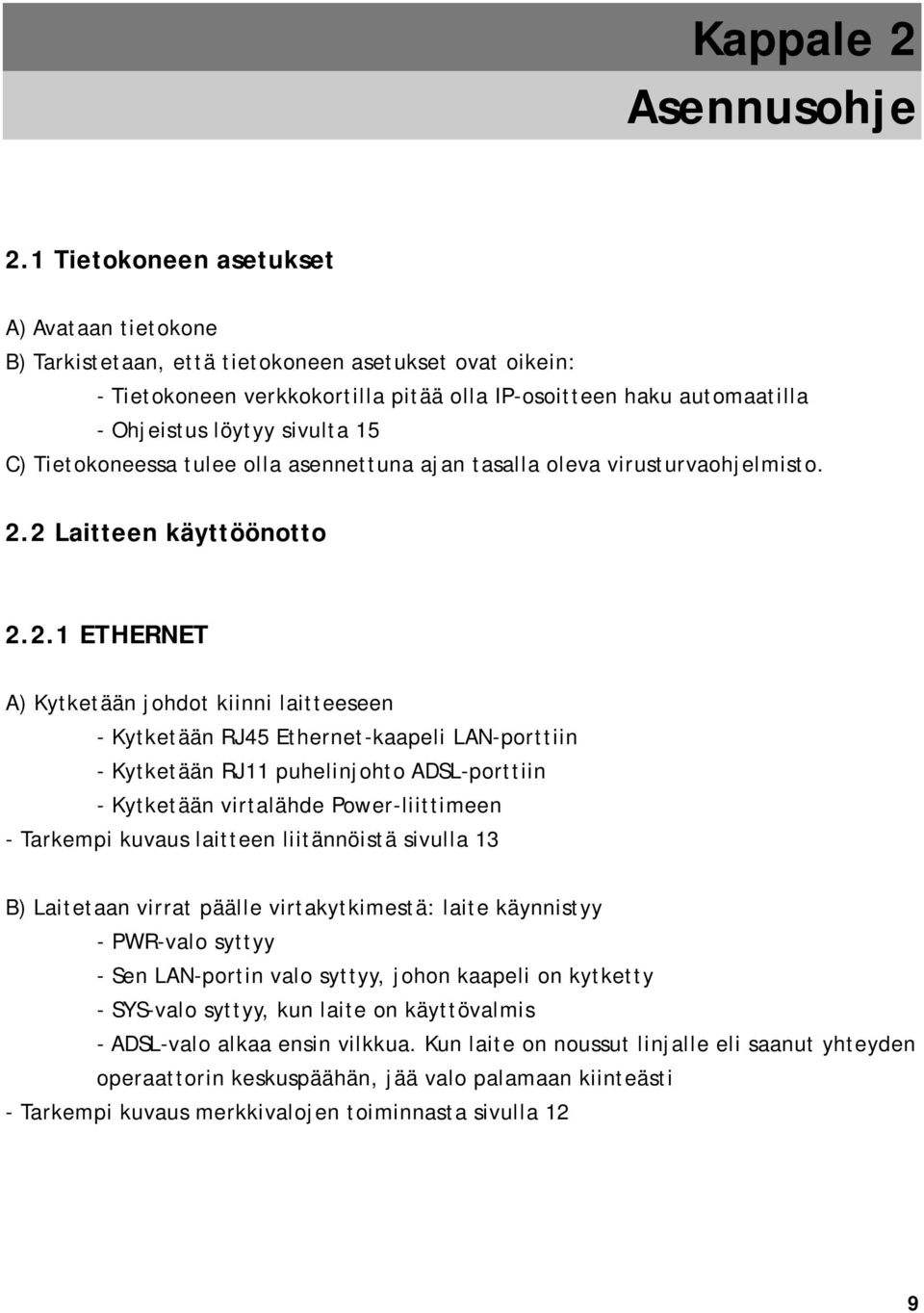 15 C) Tietokoneessa tulee olla asennettuna ajan tasalla oleva virusturvaohjelmisto. 2.