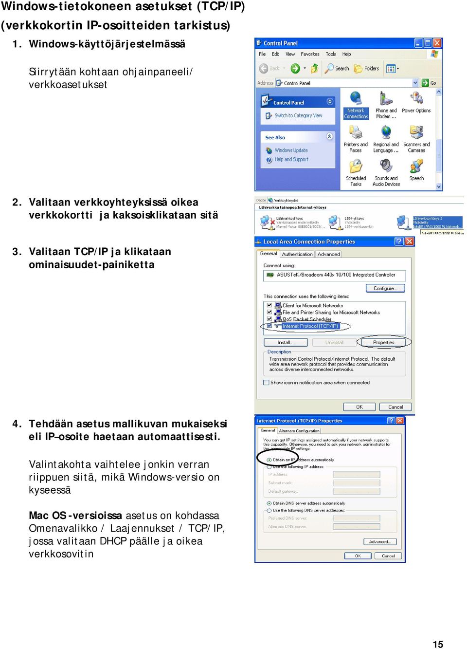 Valitaan verkkoyhteyksissä oikea verkkokortti ja kaksoisklikataan sitä 3. Valitaan TCP/IP ja klikataan ominaisuudet-painiketta 4.