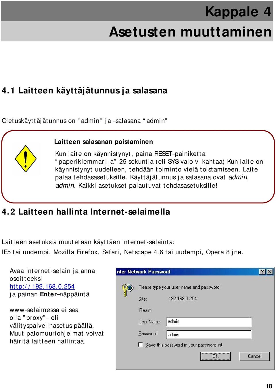 (eli SYS-valo vilkahtaa) Kun laite on käynnistynyt uudelleen, tehdään toiminto vielä toistamiseen. Laite palaa tehdasasetuksille. Käyttäjätunnus ja salasana ovat admin, admin.