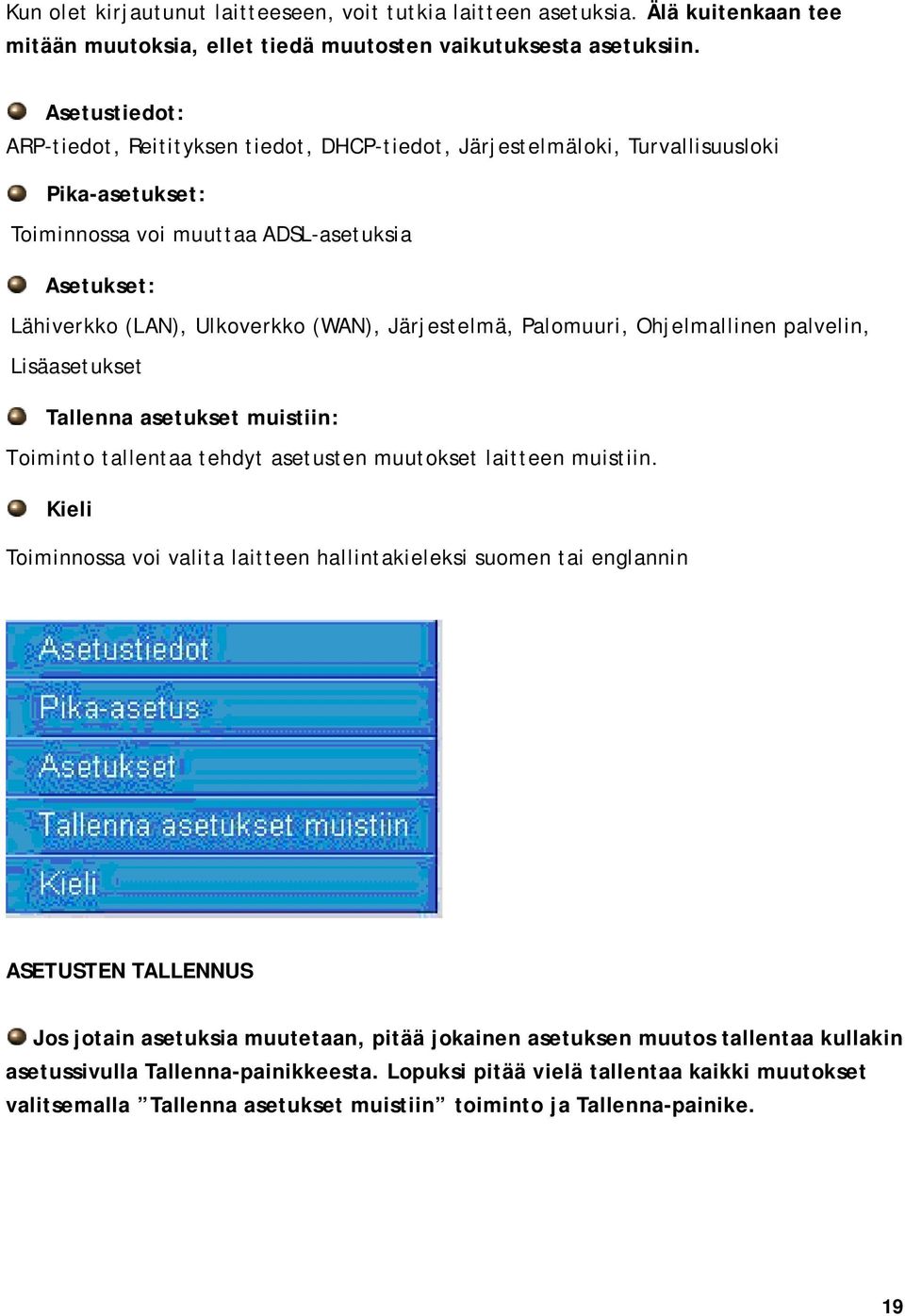 Järjestelmä, Palomuuri, Ohjelmallinen palvelin, Lisäasetukset Tallenna asetukset muistiin: Toiminto tallentaa tehdyt asetusten muutokset laitteen muistiin.