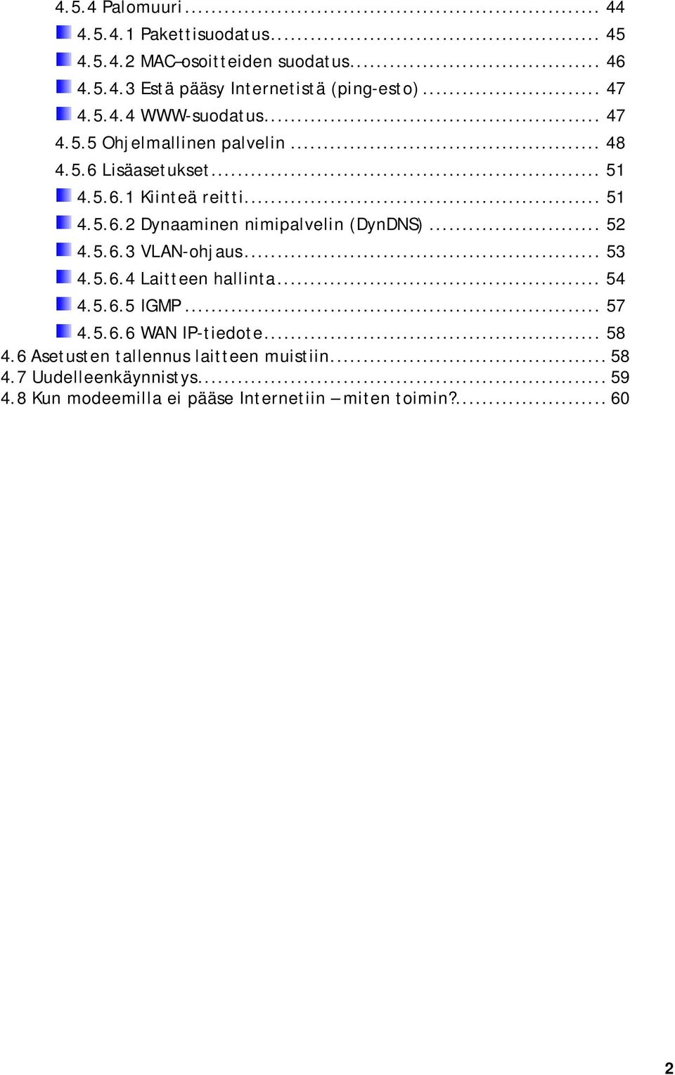 .. 52 4.5.6.3 VLAN-ohjaus... 53 4.5.6.4 Laitteen hallinta... 54 4.5.6.5 IGMP... 57 4.5.6.6 WAN IP-tiedote... 58 4.