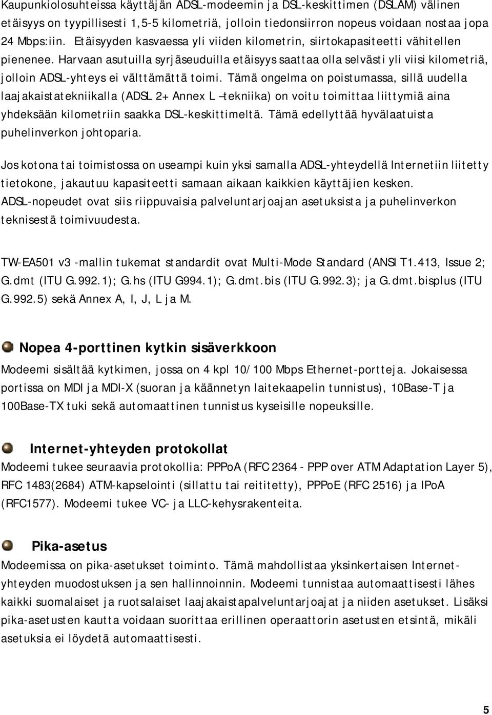 Harvaan asutuilla syrjäseuduilla etäisyys saattaa olla selvästi yli viisi kilometriä, jolloin ADSL-yhteys ei välttämättä toimi.