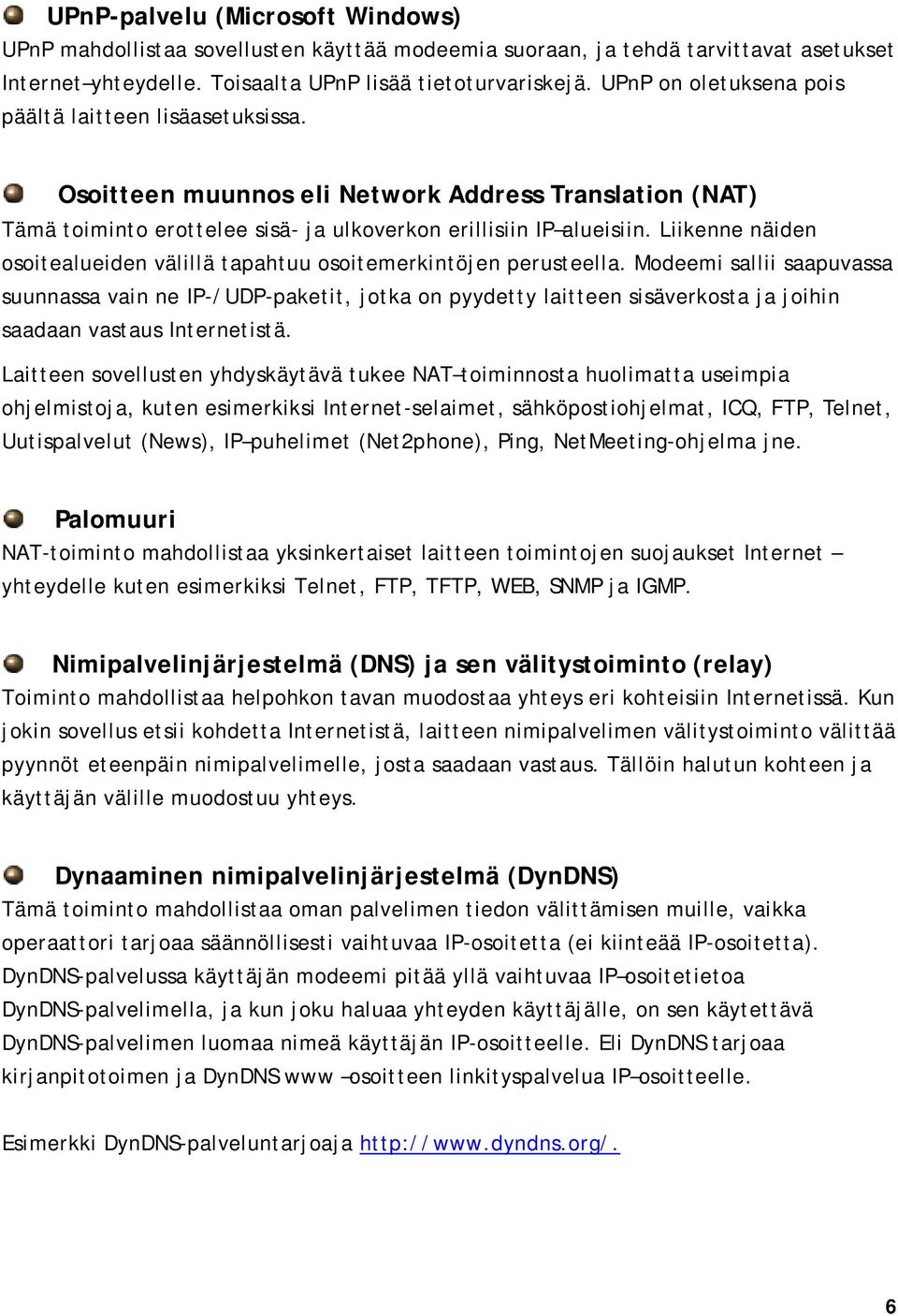 Liikenne näiden osoitealueiden välillä tapahtuu osoitemerkintöjen perusteella.