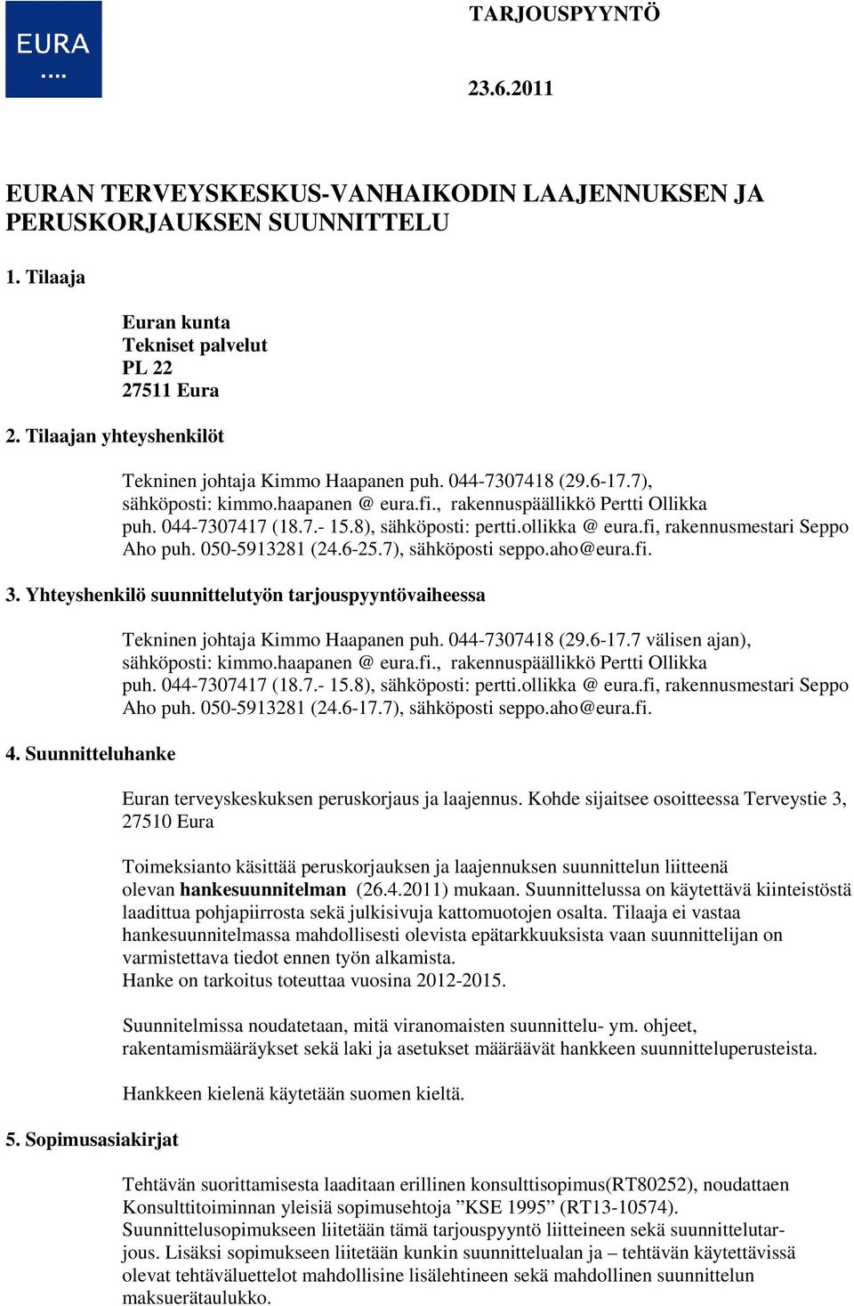 8), sähköposti: pertti.ollikka @ eura.fi, rakennusmestari Seppo Aho puh. 050-5913281 (24.6-25.7), sähköposti seppo.aho@eura.fi. 3. Yhteyshenkilö suunnittelutyön tarjouspyyntövaiheessa 4.