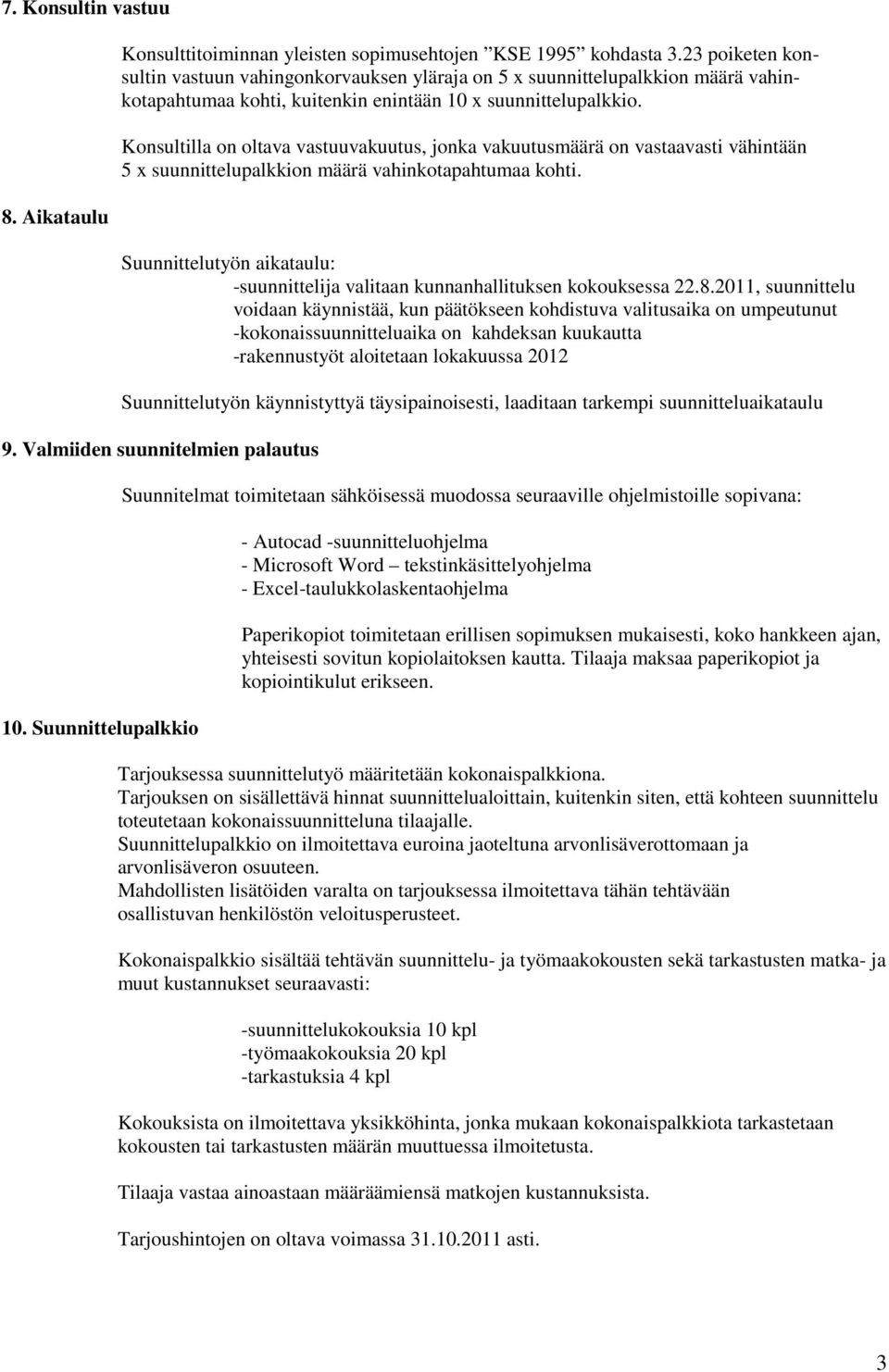 Konsultilla on oltava vastuuvakuutus, jonka vakuutusmäärä on vastaavasti vähintään 5 x suunnittelupalkkion määrä vahinkotapahtumaa kohti.