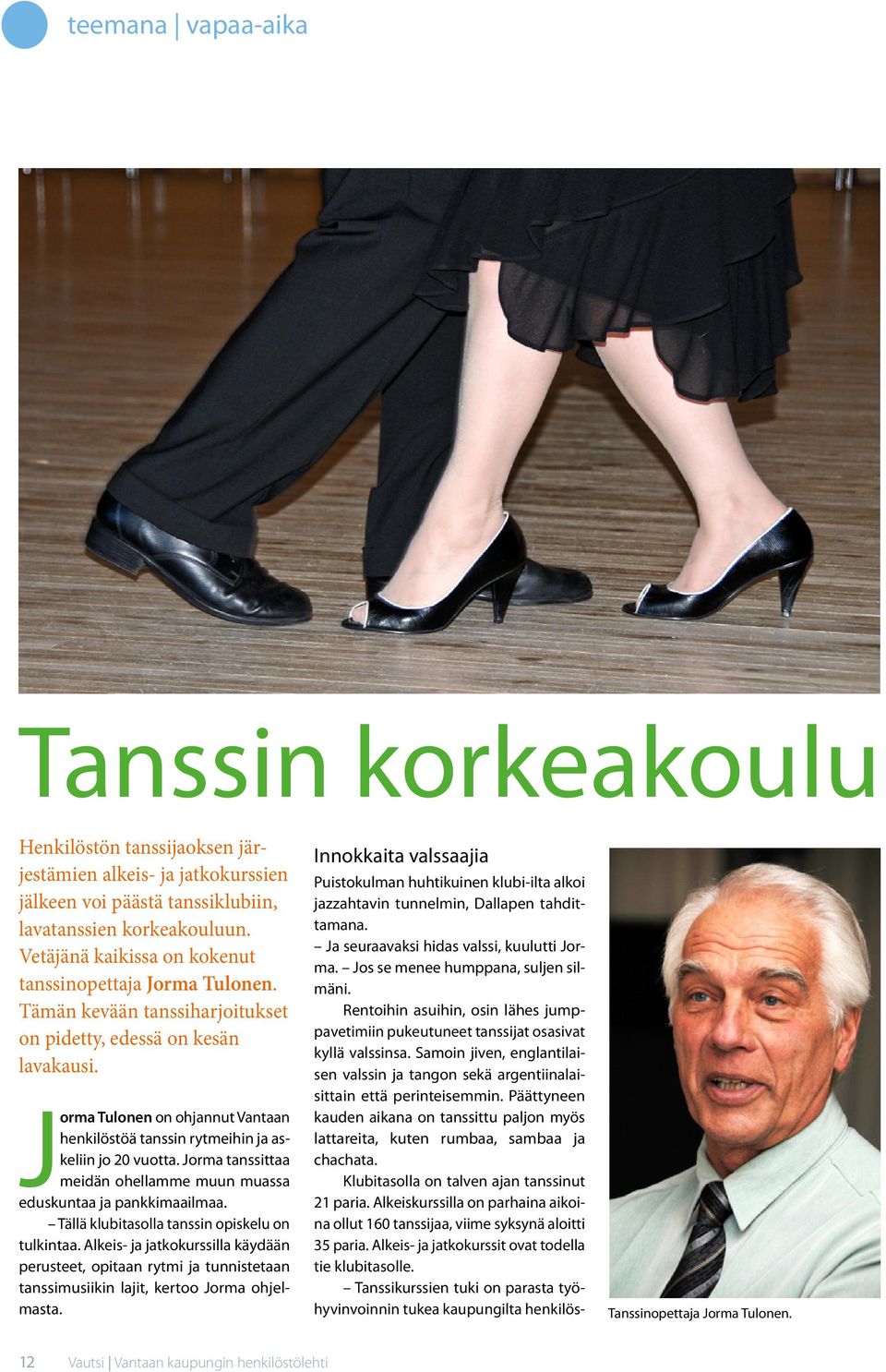 Jorma Tulonen on ohjannut Vantaan henkilöstöä tanssin rytmeihin ja askeliin jo 20 vuotta. Jorma tanssittaa meidän ohellamme muun muassa eduskuntaa ja pankkimaailmaa.