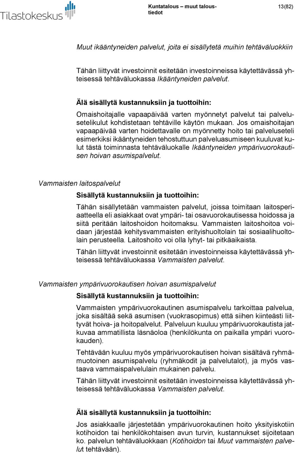 Jos omaishoitajan vapaapäivää varten hoidettavalle on myönnetty hoito tai palveluseteli esimerkiksi ikääntyneiden tehostuttuun palveluasumiseen kuuluvat kulut tästä toiminnasta tehtäväluokalle