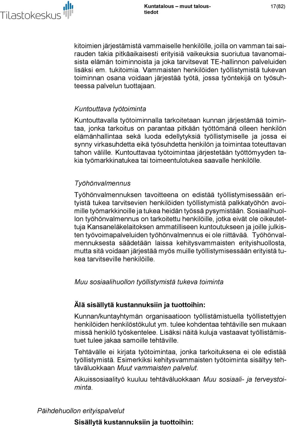 Kuntouttava työtoiminta Kuntouttavalla työtoiminnalla tarkoitetaan kunnan järjestämää toimintaa, jonka tarkoitus on parantaa pitkään työttömänä olleen henkilön elämänhallintaa sekä luoda edellytyksiä