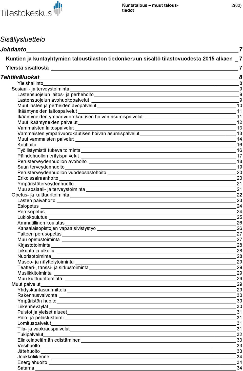 hoivan asumispalvelut 11 Muut ikääntyneiden palvelut 12 Vammaisten laitospalvelut 13 Vammaisten ympärivuorokautisen hoivan asumispalvelut 13 Muut vammaisten palvelut 14 Kotihoito 16 Työllistymistä