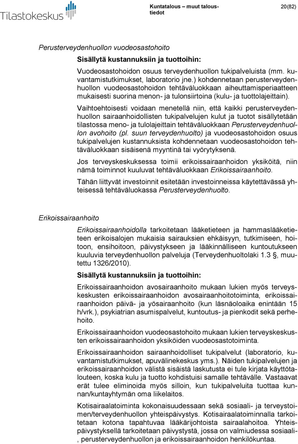 Vaihtoehtoisesti voidaan menetellä niin, että kaikki perusterveydenhuollon sairaanhoidollisten tukipalvelujen kulut ja tuotot sisällytetään tilastossa meno- ja tulolajeittain tehtäväluokkaan