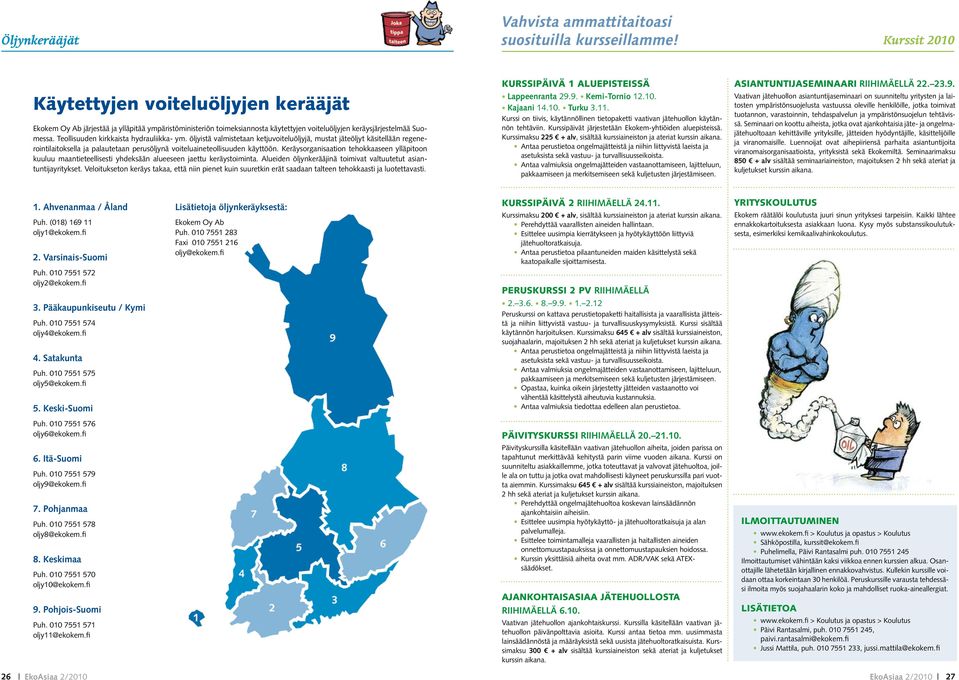 Teollisuuden kirkkaista hydrauliikka- ym. öljyistä valmistetaan ketjuvoiteluöljyjä, mustat jäteöljyt käsitellään regenerointilaitoksella ja palautetaan perusöljynä voiteluaineteollisuuden käyttöön.