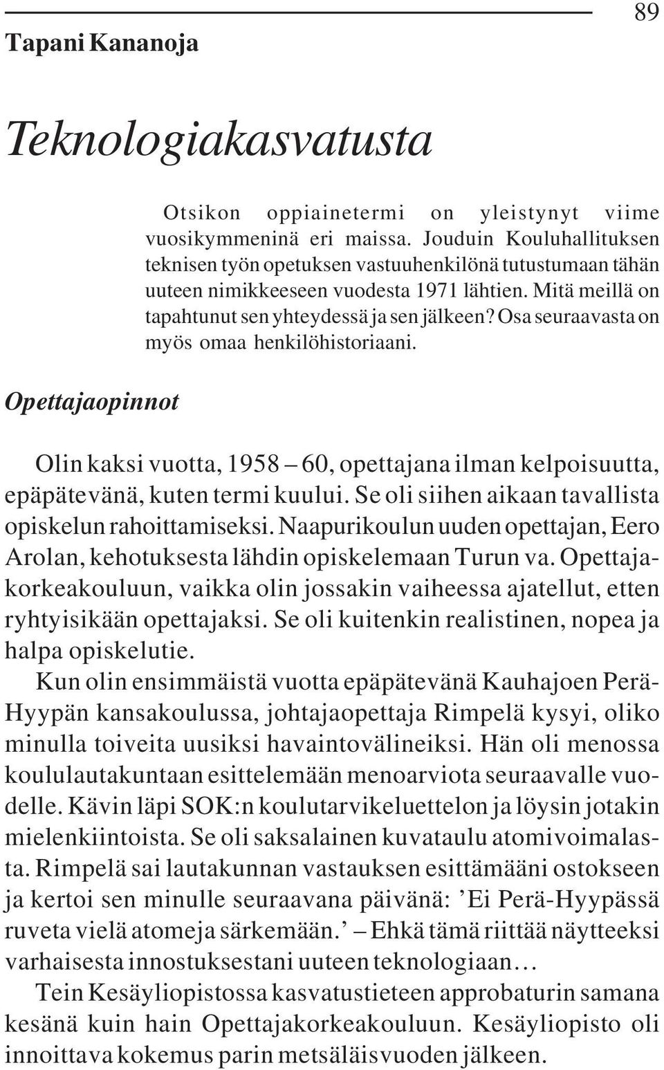 Osa seuraavasta on myös omaa henkilöhistoriaani. Olin kaksi vuotta, 1958 60, opettajana ilman kelpoisuutta, epäpätevänä, kuten termi kuului. Se oli siihen aikaan tavallista opiskelun rahoittamiseksi.