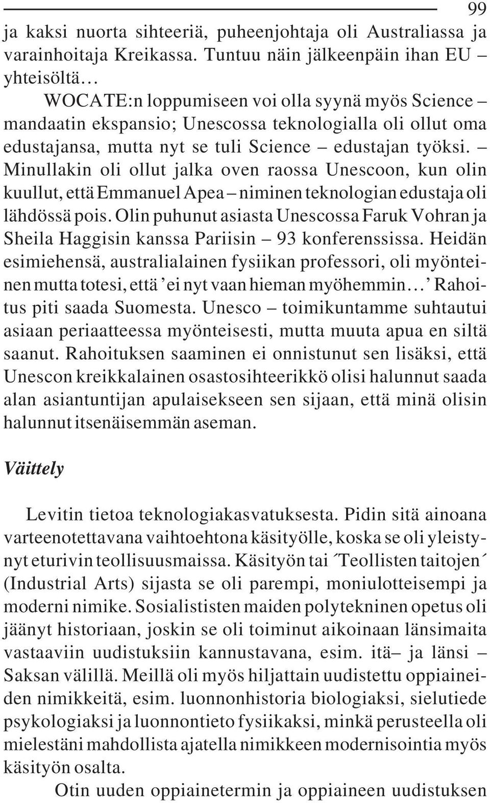 työksi. Minullakin oli ollut jalka oven raossa Unescoon, kun olin kuullut, että Emmanuel Apea niminen teknologian edustaja oli lähdössä pois.