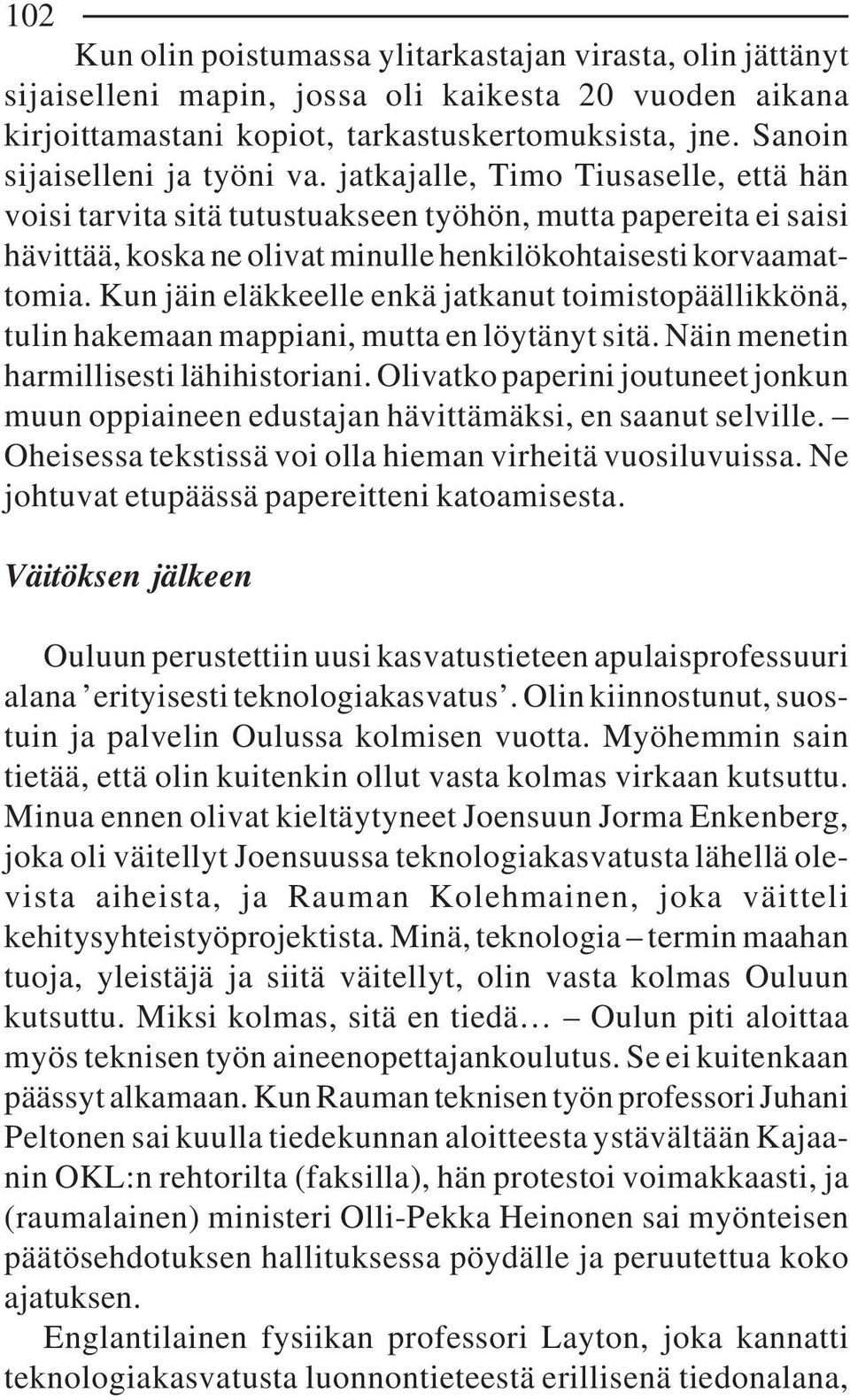 jatkajalle, Timo Tiusaselle, että hän voisi tarvita sitä tutustuakseen työhön, mutta papereita ei saisi hävittää, koska ne olivat minulle henkilökohtaisesti korvaamattomia.