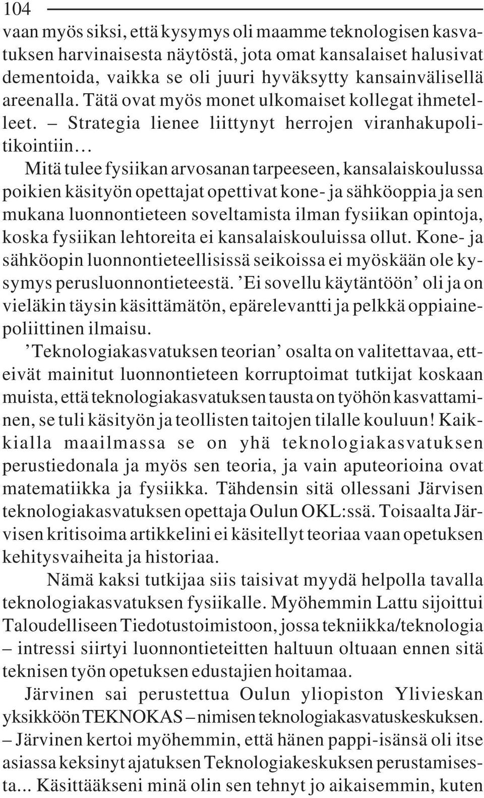 Strategia lienee liittynyt herrojen viranhakupolitikointiin Mitä tulee fysiikan arvosanan tarpeeseen, kansalaiskoulussa poikien käsityön opettajat opettivat kone- ja sähköoppia ja sen mukana