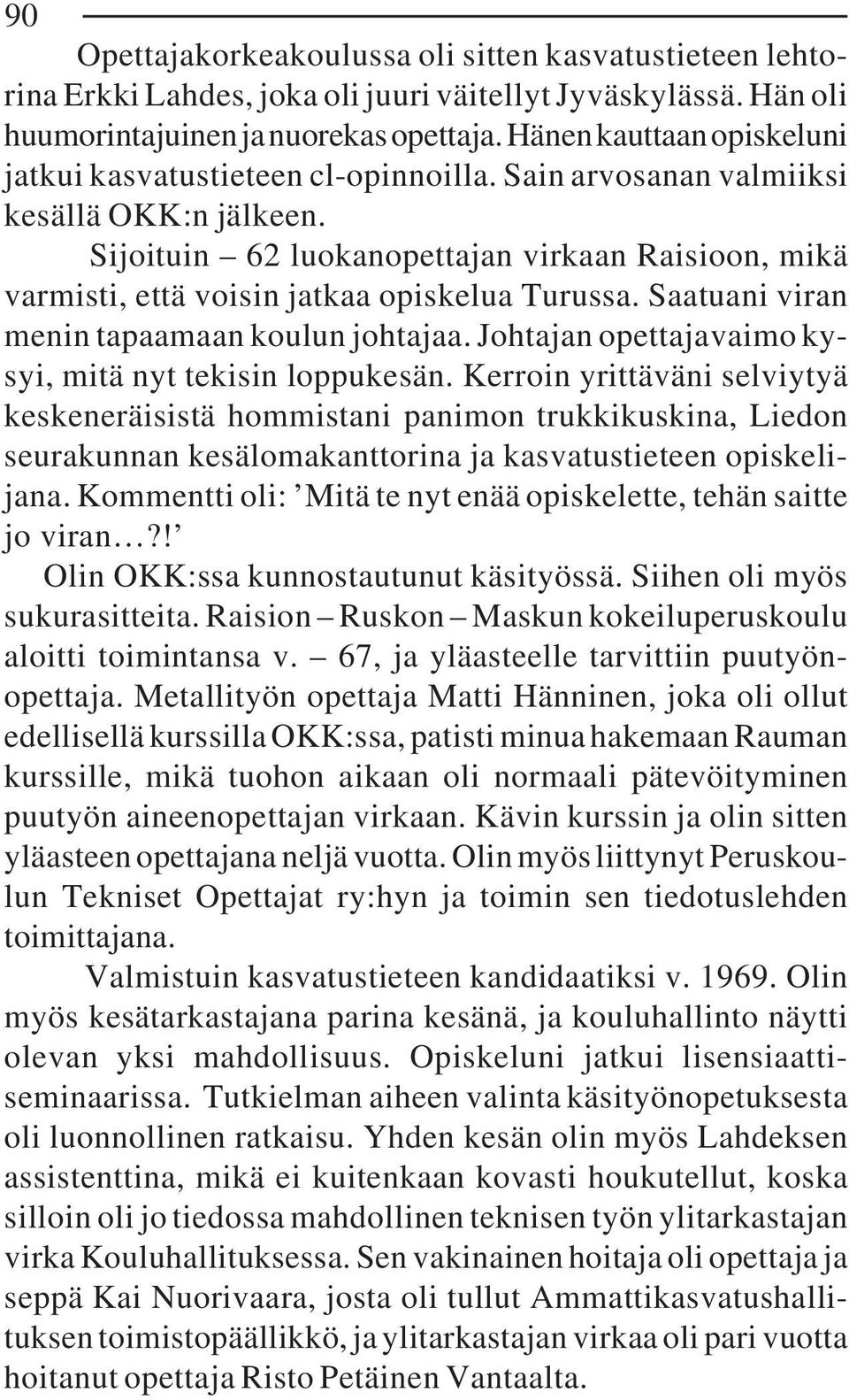 Sijoituin 62 luokanopettajan virkaan Raisioon, mikä varmisti, että voisin jatkaa opiskelua Turussa. Saatuani viran menin tapaamaan koulun johtajaa.