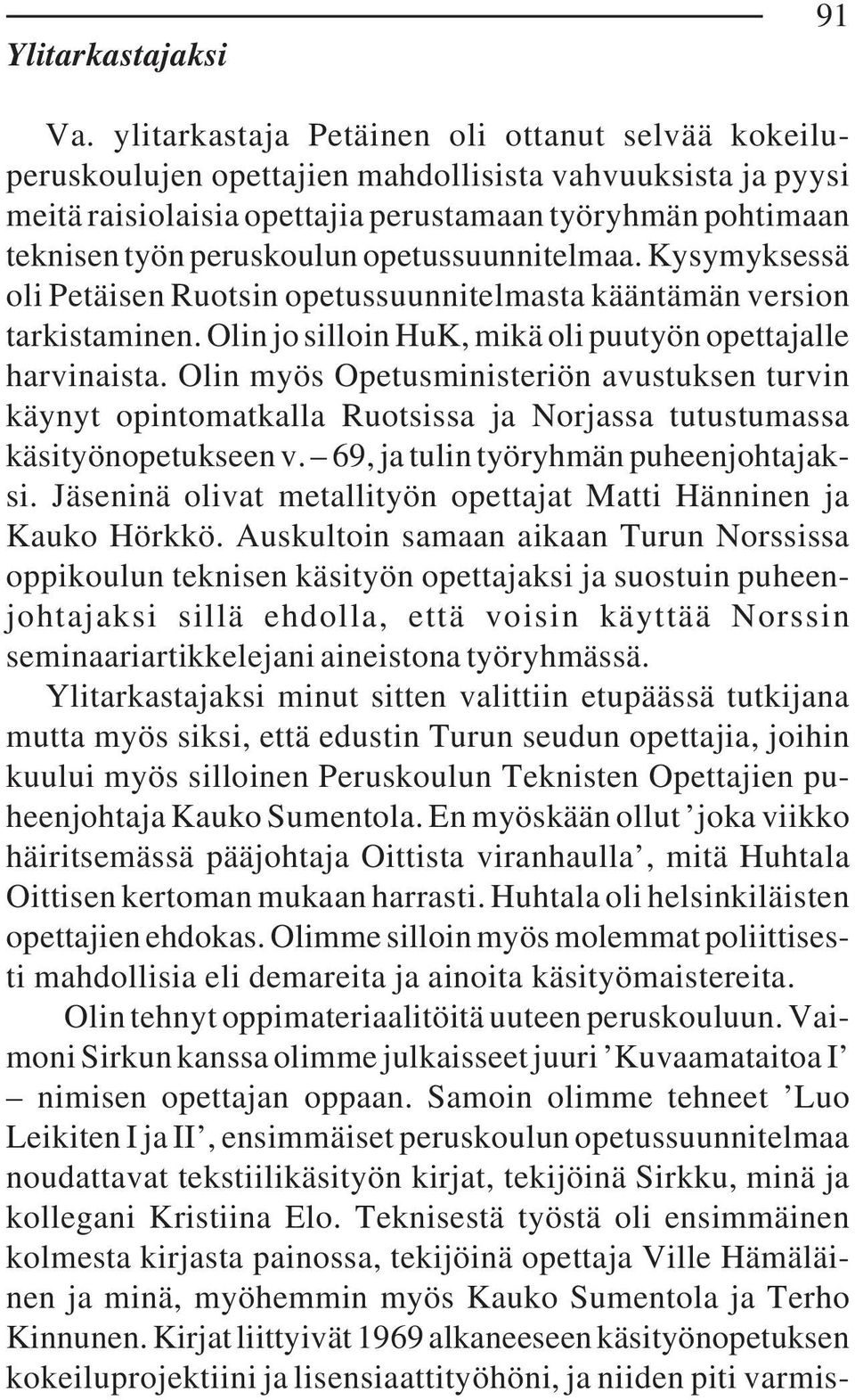 opetussuunnitelmaa. Kysymyksessä oli Petäisen Ruotsin opetussuunnitelmasta kääntämän version tarkistaminen. Olin jo silloin HuK, mikä oli puutyön opettajalle harvinaista.