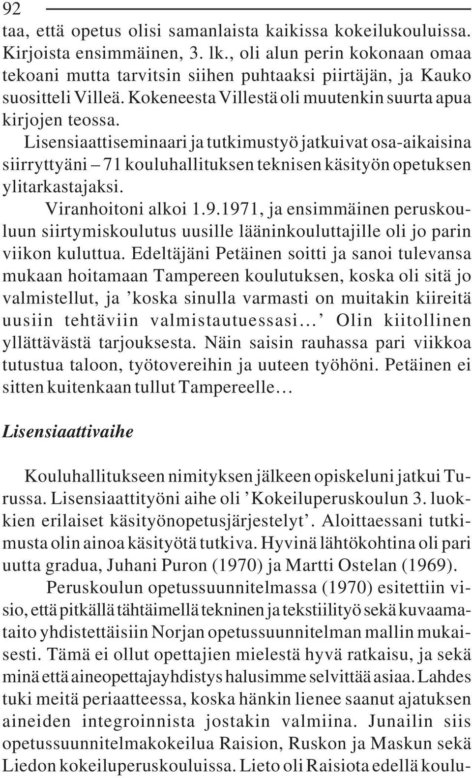 Lisensiaattiseminaari ja tutkimustyö jatkuivat osa-aikaisina siirryttyäni 71 kouluhallituksen teknisen käsityön opetuksen ylitarkastajaksi. Viranhoitoni alkoi 1.9.