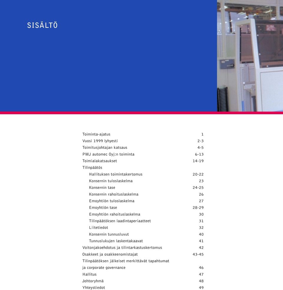 rahoituslaskelma 30 Tilinpäätöksen laadintaperiaatteet 31 Liitetiedot 32 Konsernin tunnusluvut 40 Tunnuslukujen laskentakaavat 41 Voitonjakoehdotus ja