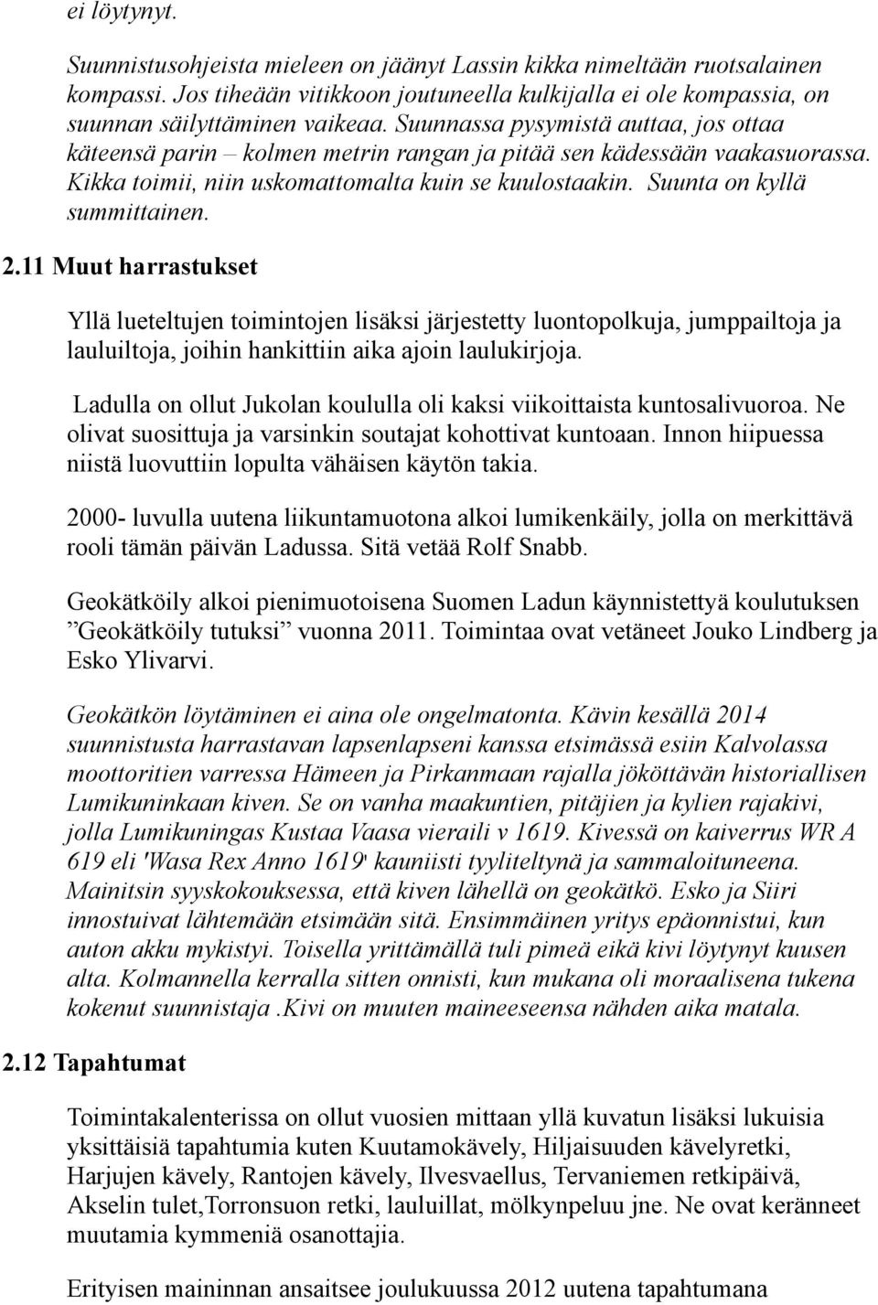 11 Muut harrastukset Yllä lueteltujen toimintojen lisäksi järjestetty luontopolkuja, jumppailtoja ja lauluiltoja, joihin hankittiin aika ajoin laulukirjoja.